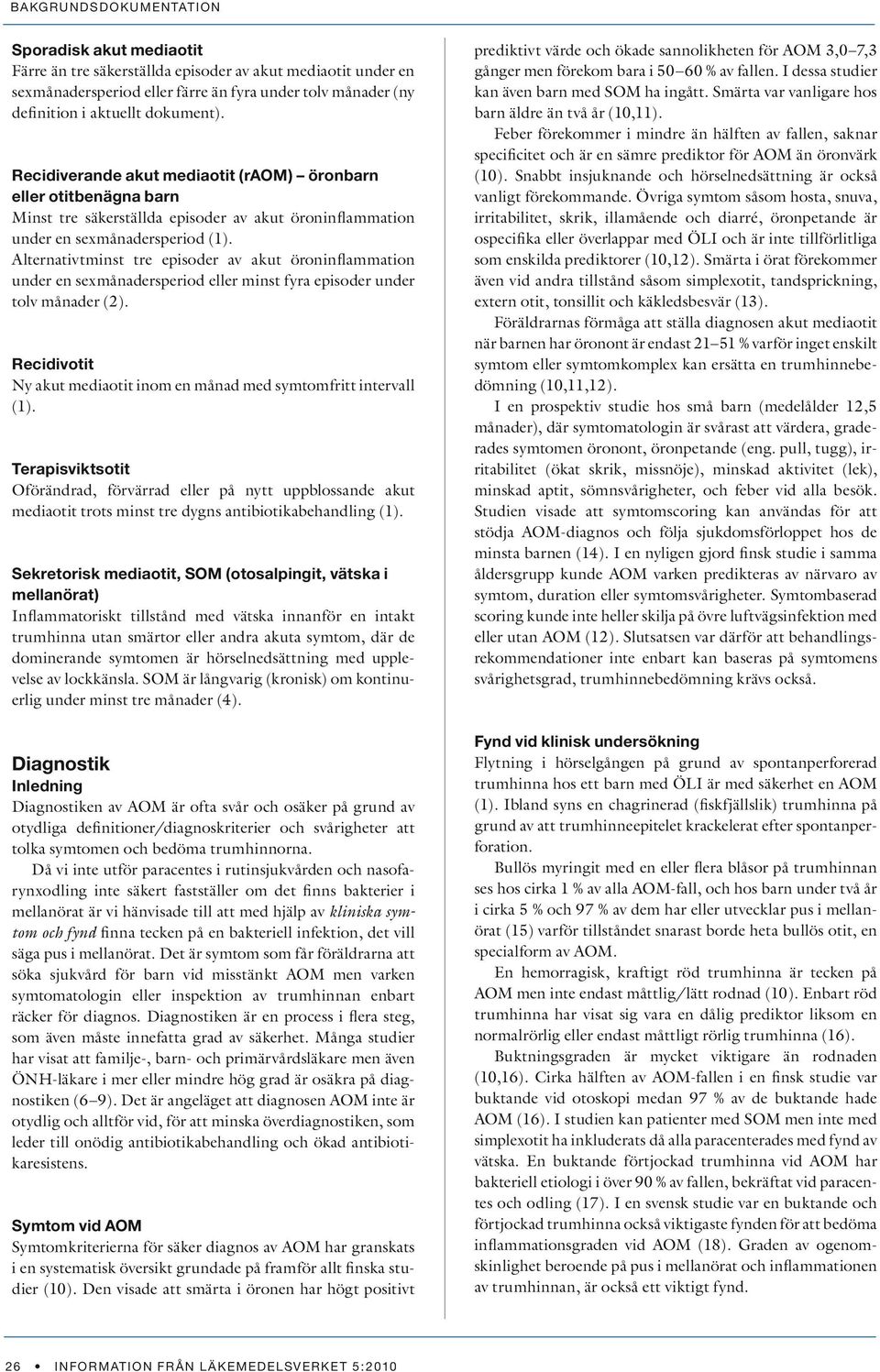 Alternativtminst tre episoder av akut öroninflammation under en sexmånadersperiod eller minst fyra episoder under tolv månader (2).