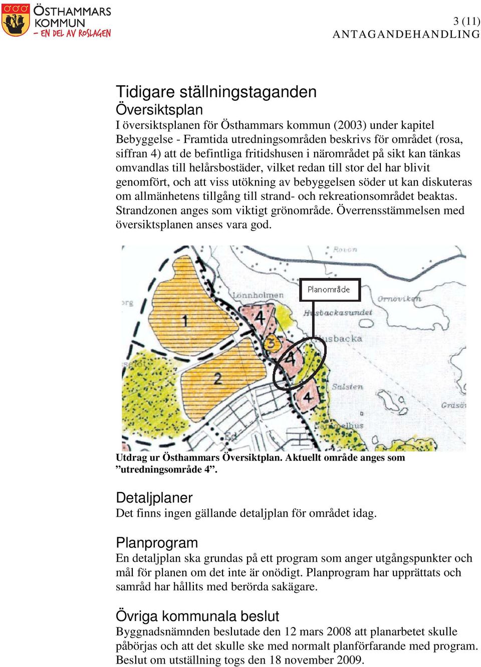 allmänhetens tillgång till strand- och rekreationsområdet beaktas. Strandzonen anges som viktigt grönområde. Överrensstämmelsen med översiktsplanen anses vara god. Utdrag ur Östhammars Översiktplan.