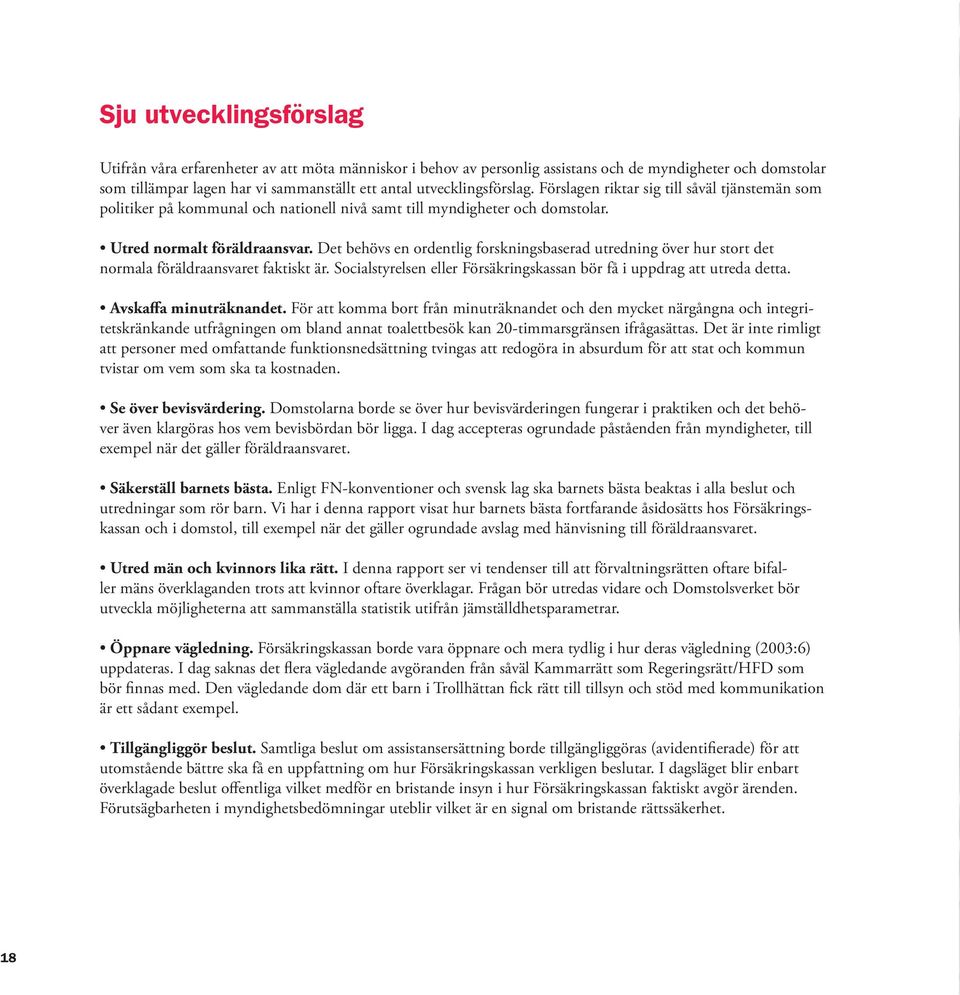 Det behövs en ordentlig forskningsbaserad utredning över hur stort det normala föräldraansvaret faktiskt är. Socialstyrelsen eller Försäkringskassan bör få i uppdrag att utreda detta.