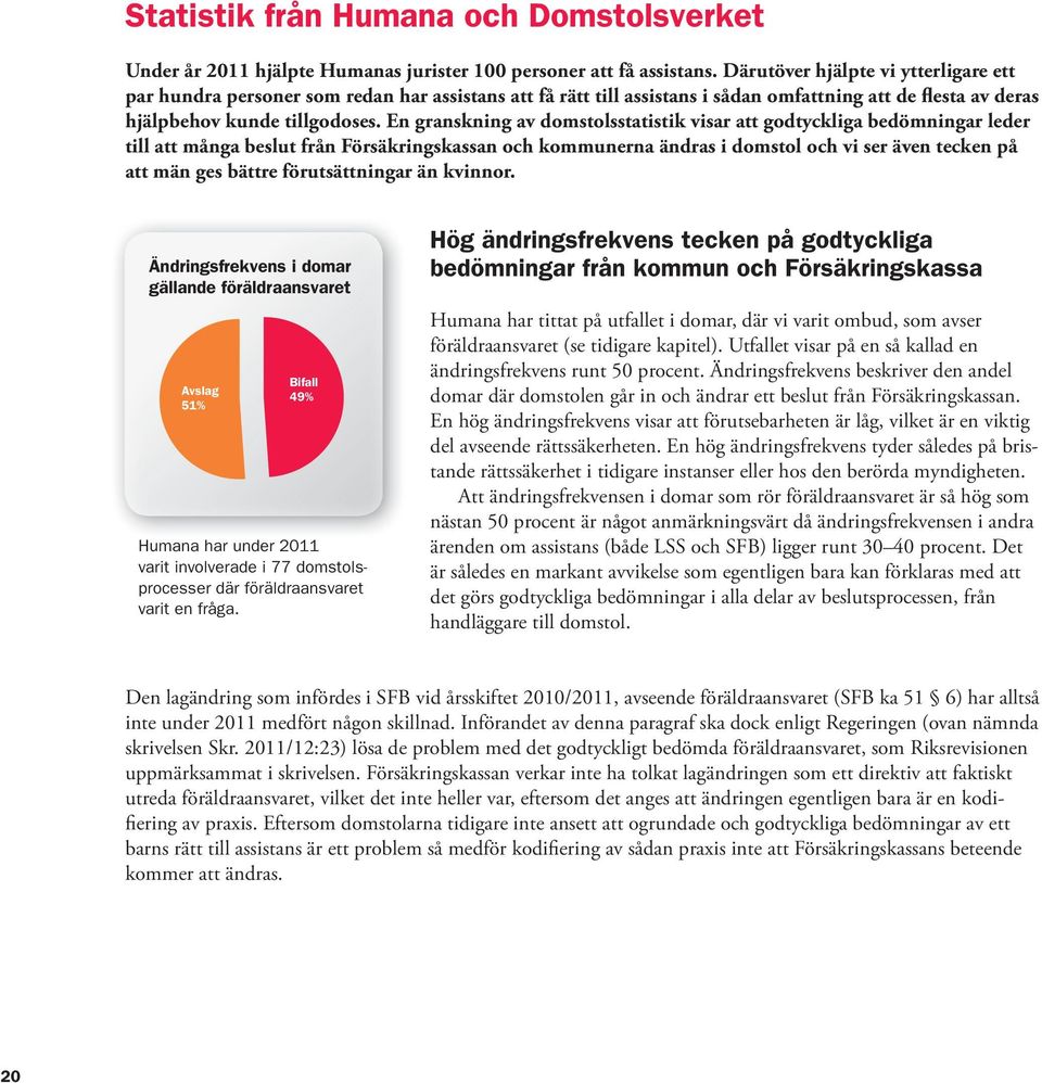 En granskning av domstolsstatistik visar att godtyckliga bedömningar leder till att många beslut från Försäkringskassan och kommunerna ändras i domstol och vi ser även tecken på att män ges bättre