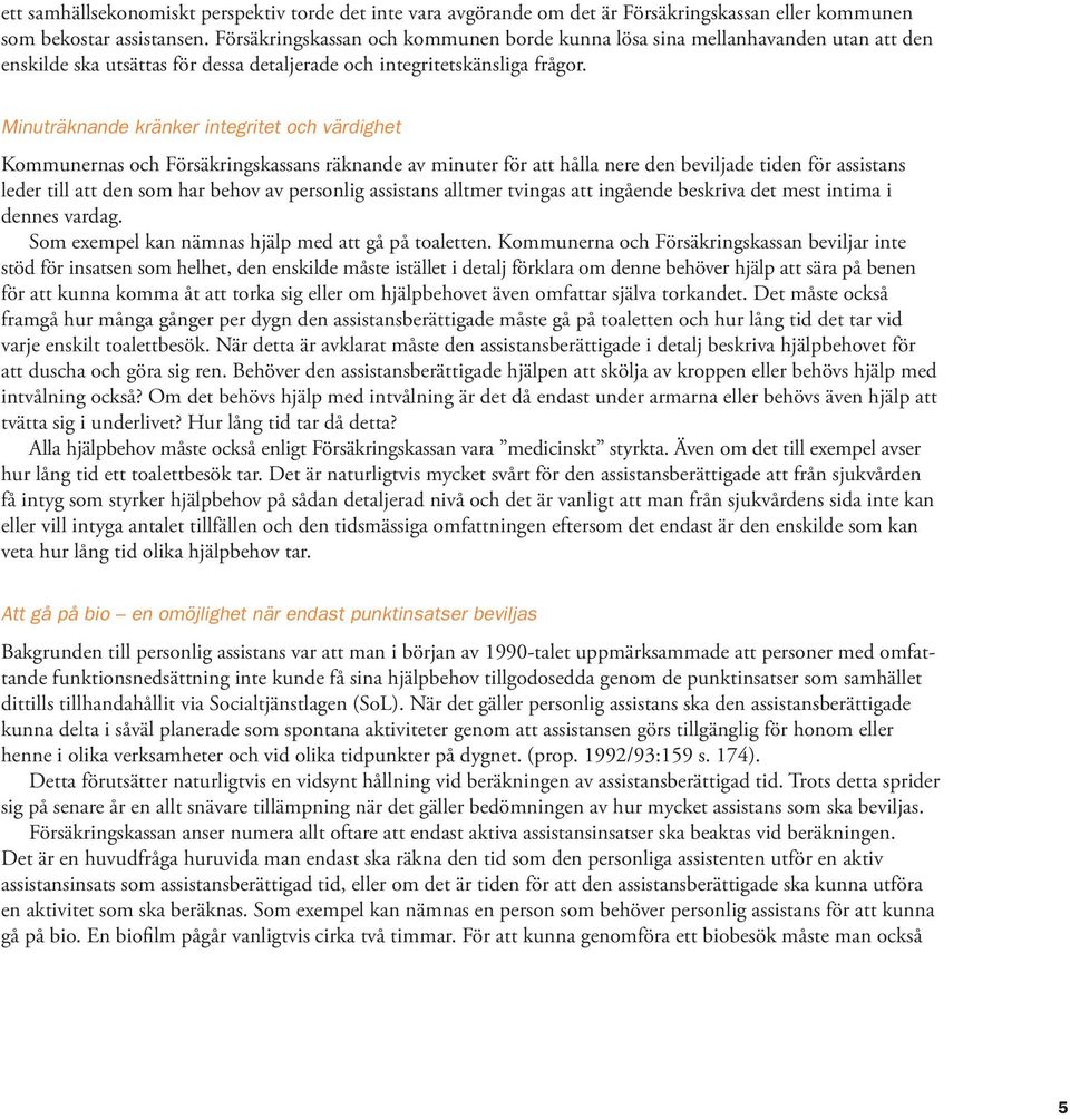 Minuträknande kränker integritet och värdighet Kommunernas och Försäkringskassans räknande av minuter för att hålla nere den beviljade tiden för assistans leder till att den som har behov av