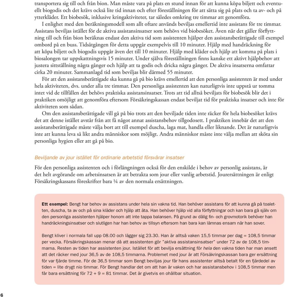 ytterkläder. Ett biobesök, inklusive kringaktiviteter, tar således omkring tre timmar att genomföra.