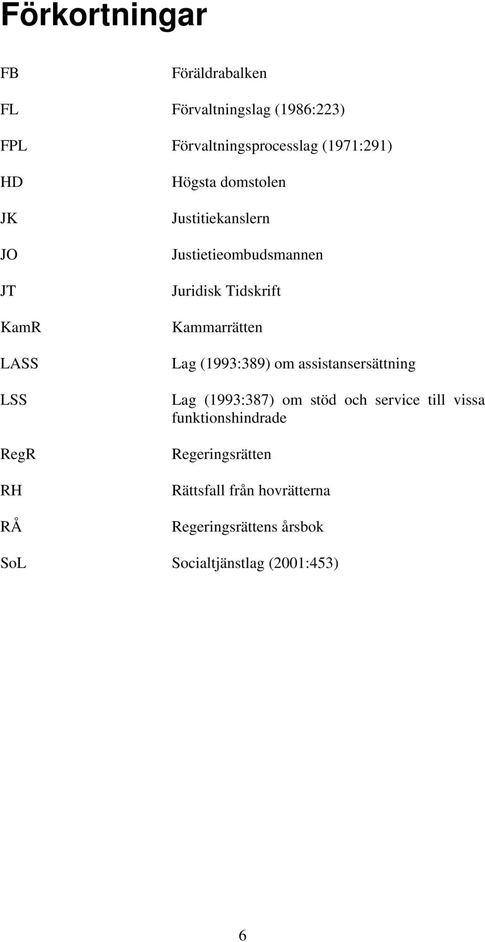 Kammarrätten Lag (1993:389) om assistansersättning Lag (1993:387) om stöd och service till vissa