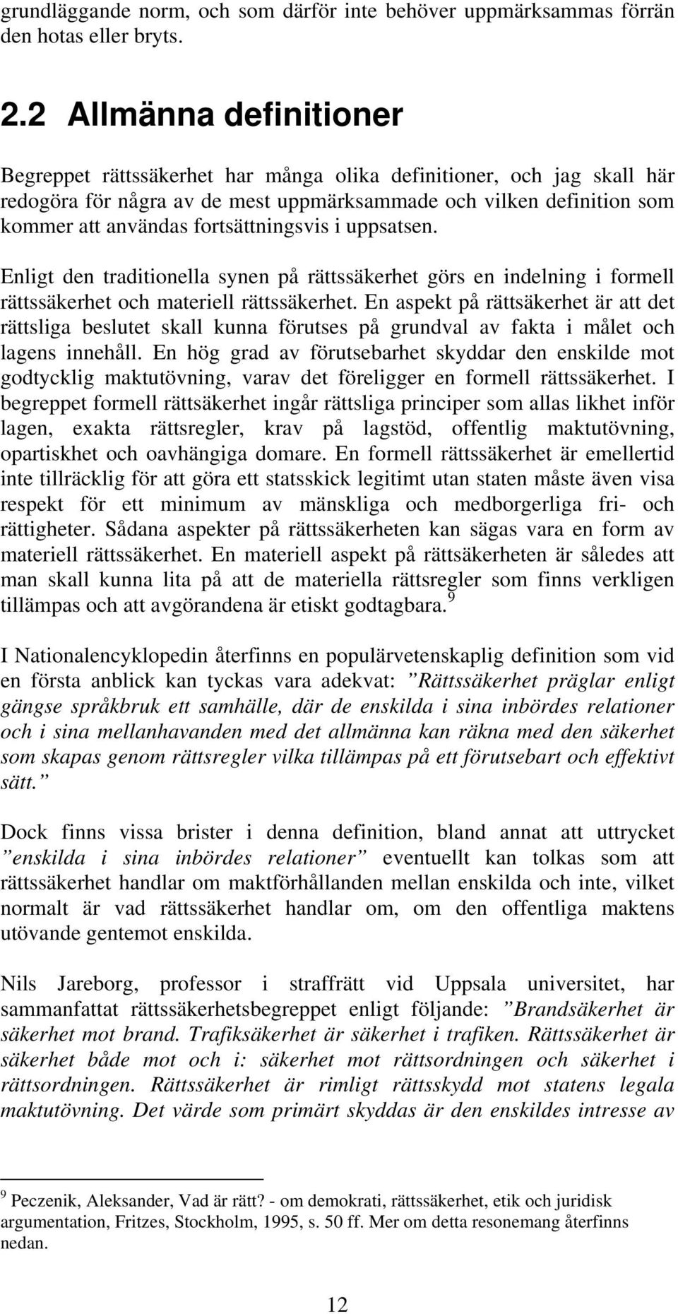 fortsättningsvis i uppsatsen. Enligt den traditionella synen på rättssäkerhet görs en indelning i formell rättssäkerhet och materiell rättssäkerhet.