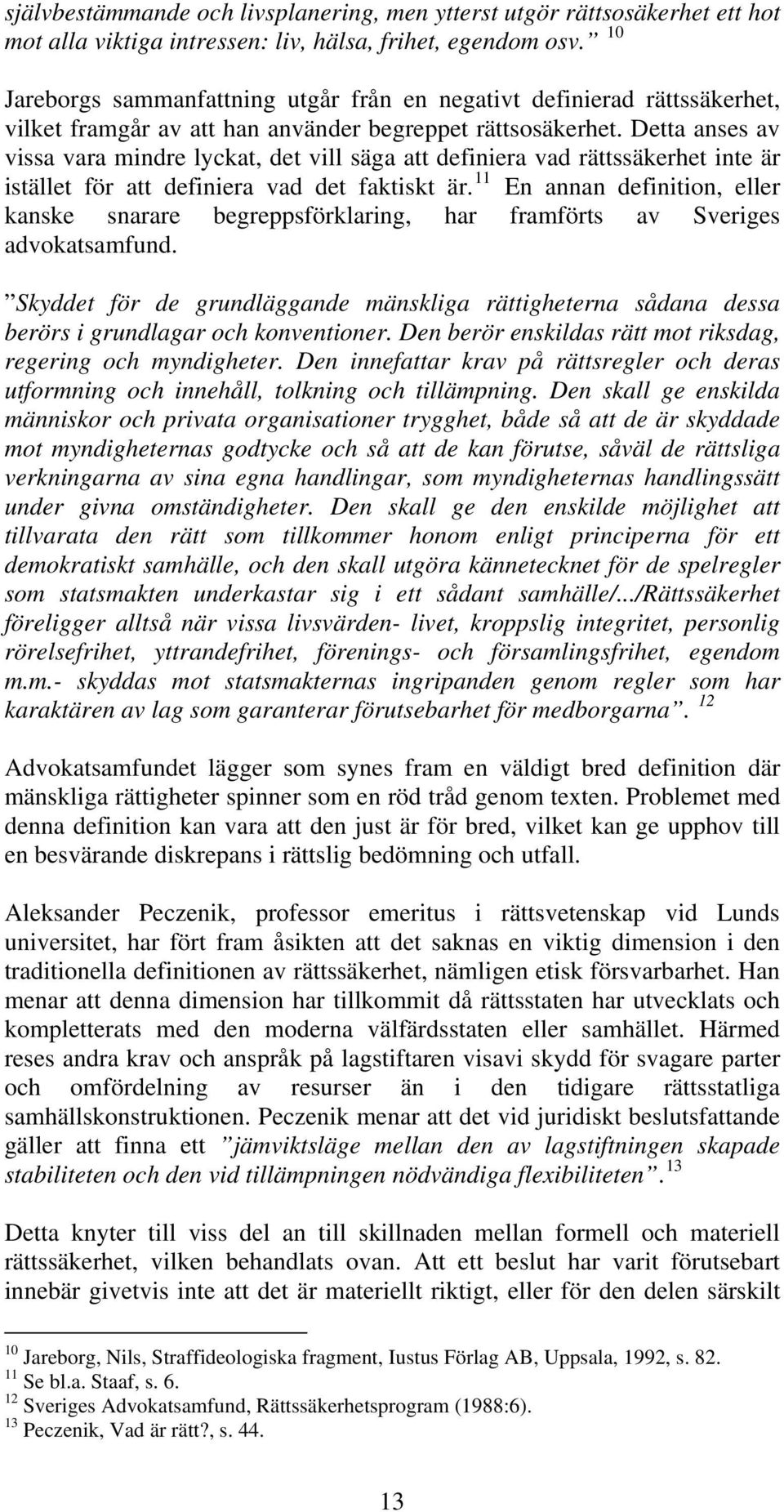 Detta anses av vissa vara mindre lyckat, det vill säga att definiera vad rättssäkerhet inte är istället för att definiera vad det faktiskt är.