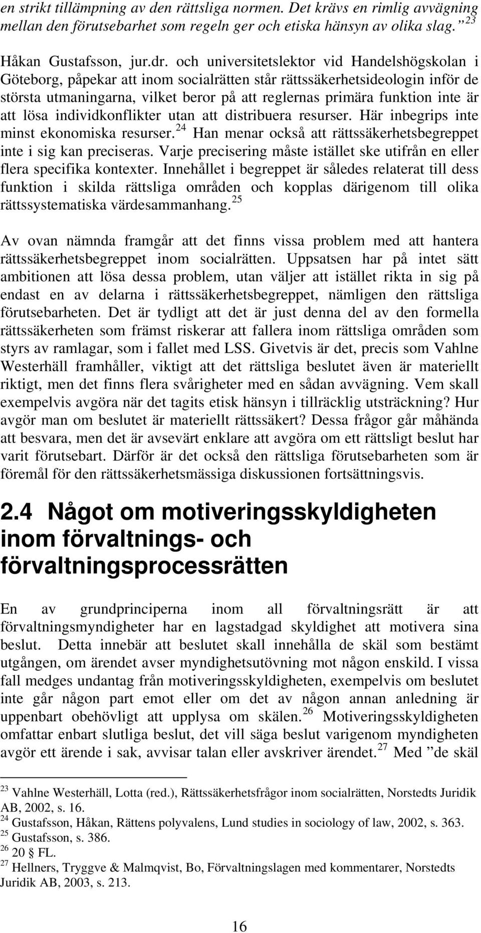 är att lösa individkonflikter utan att distribuera resurser. Här inbegrips inte minst ekonomiska resurser. 24 Han menar också att rättssäkerhetsbegreppet inte i sig kan preciseras.