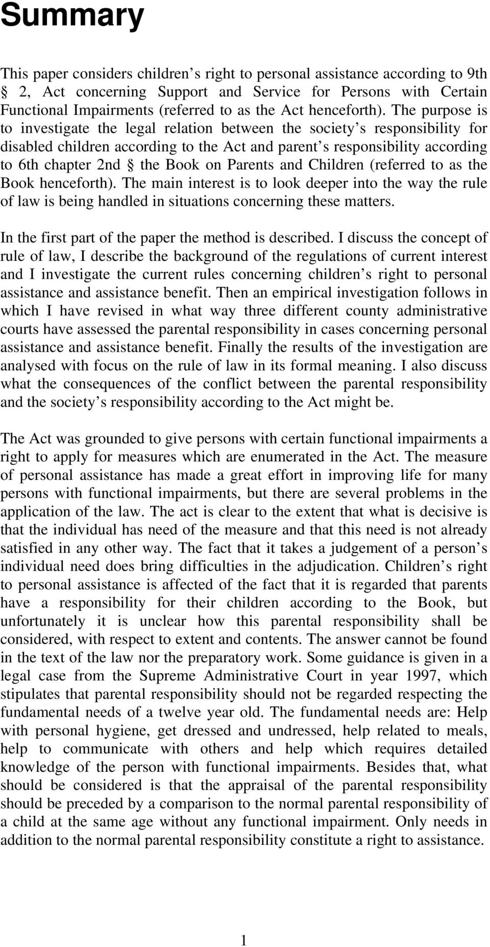 The purpose is to investigate the legal relation between the society s responsibility for disabled children according to the Act and parent s responsibility according to 6th chapter 2nd the Book on