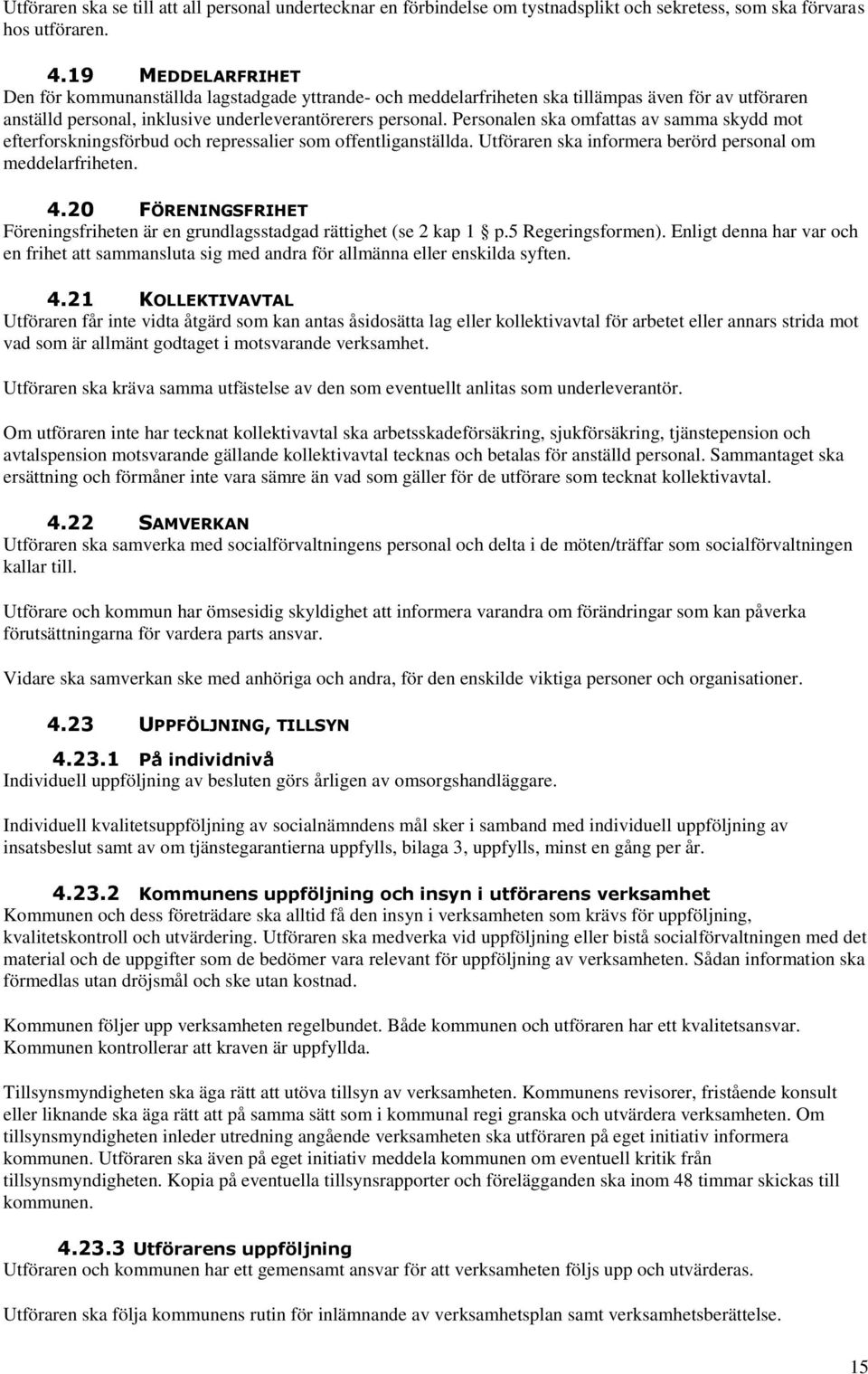 Personalen ska omfattas av samma skydd mot efterforskningsförbud och repressalier som offentliganställda. Utföraren ska informera berörd personal om meddelarfriheten. 4.