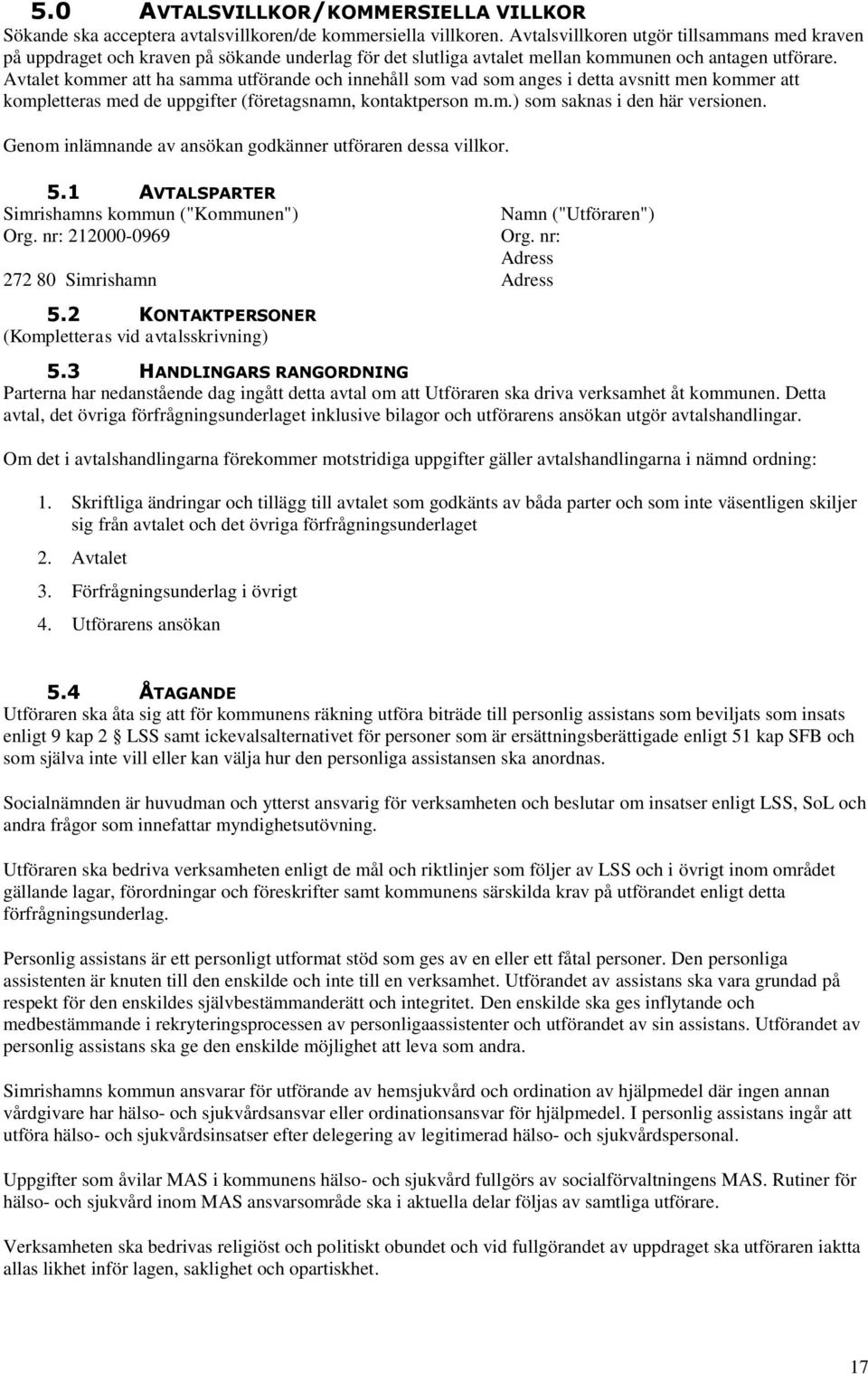 Avtalet kommer att ha samma utförande och innehåll som vad som anges i detta avsnitt men kommer att kompletteras med de uppgifter (företagsnamn, kontaktperson m.m.) som saknas i den här versionen.