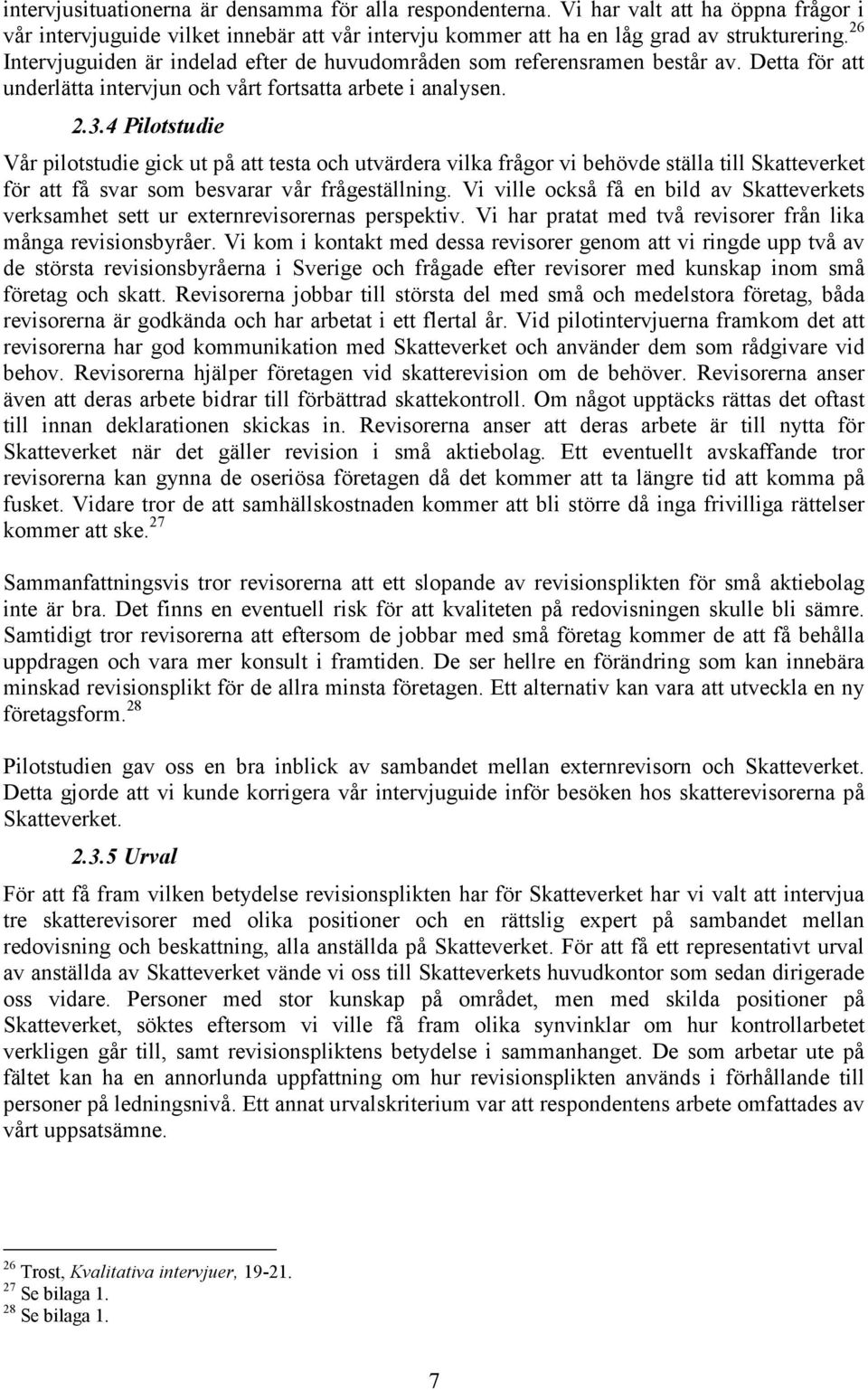 4 Pilotstudie Vår pilotstudie gick ut på att testa och utvärdera vilka frågor vi behövde ställa till Skatteverket för att få svar som besvarar vår frågeställning.