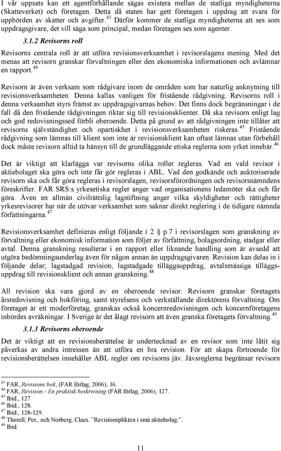 43 Därför kommer de statliga myndigheterna att ses som uppdragsgivare, det vill säga som principal, medan företagen ses som agenter. 3.1.