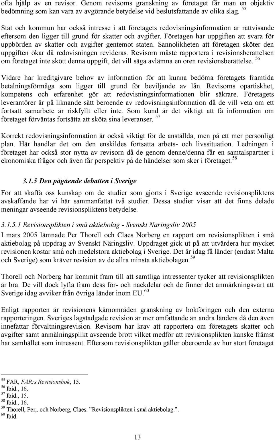 Företagen har uppgiften att svara för uppbörden av skatter och avgifter gentemot staten. Sannolikheten att företagen sköter den uppgiften ökar då redovisningen revideras.