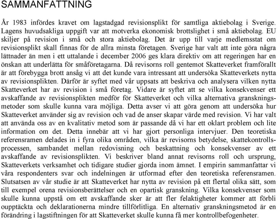 Sverige har valt att inte göra några lättnader än men i ett uttalande i december 2006 ges klara direktiv om att regeringen har en önskan att underlätta för småföretagarna.