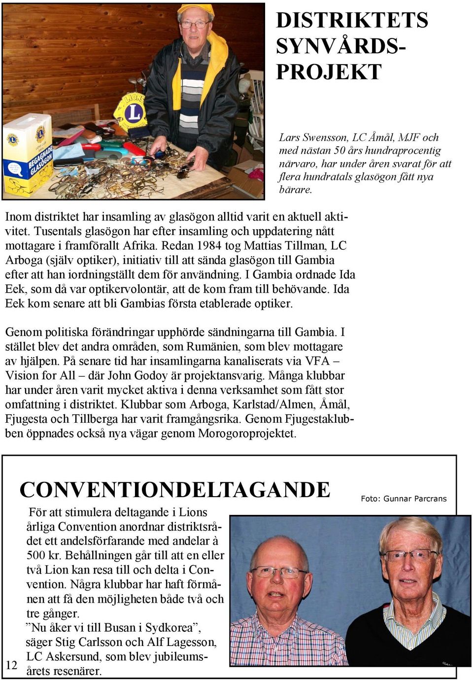 I Gambia ordnade Ida Eek, som då var optikervolontär, att de kom fram till behövande. Ida Eek kom senare att bli Gambias första etablerade optiker.
