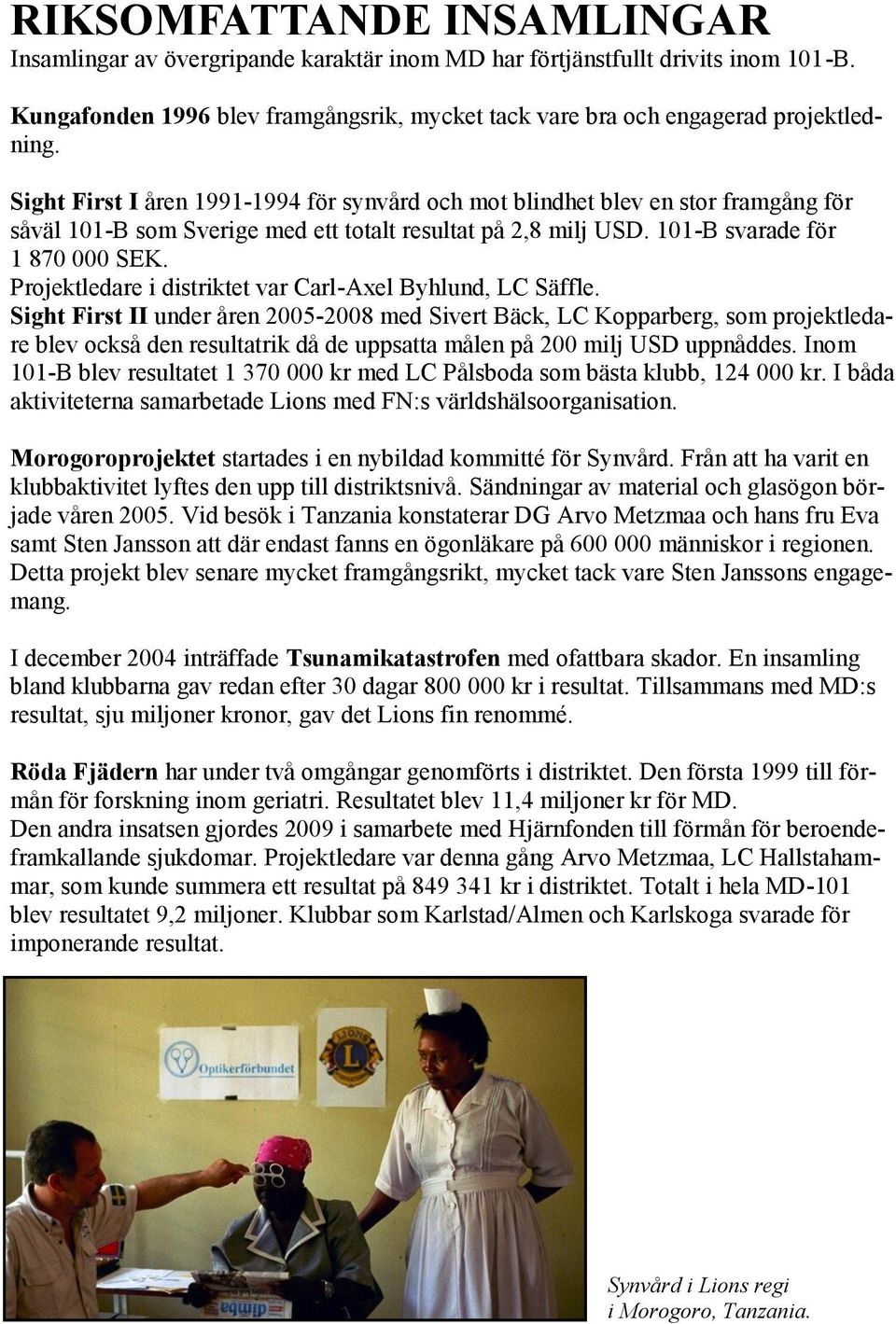 Projektledare i distriktet var Carl-Axel Byhlund, LC Säffle.