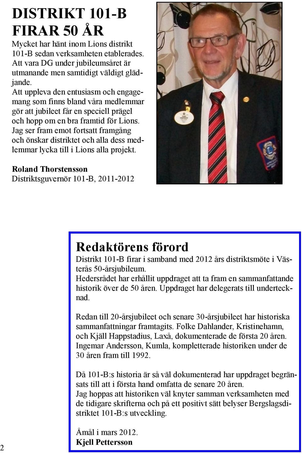Jag ser fram emot fortsatt framgång och önskar distriktet och alla dess medlemmar lycka till i Lions alla projekt.