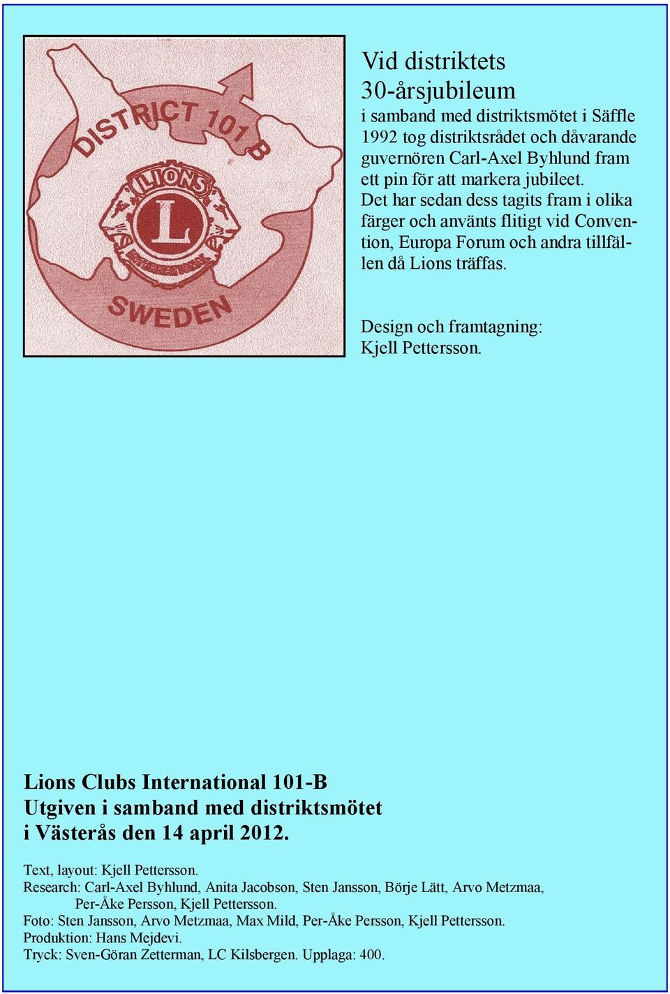 Lions Clubs International 101-B Utgiven i samband med distriktsmötet i Västerås den 14 april 2012. Text, layout: Kjell Pettersson.