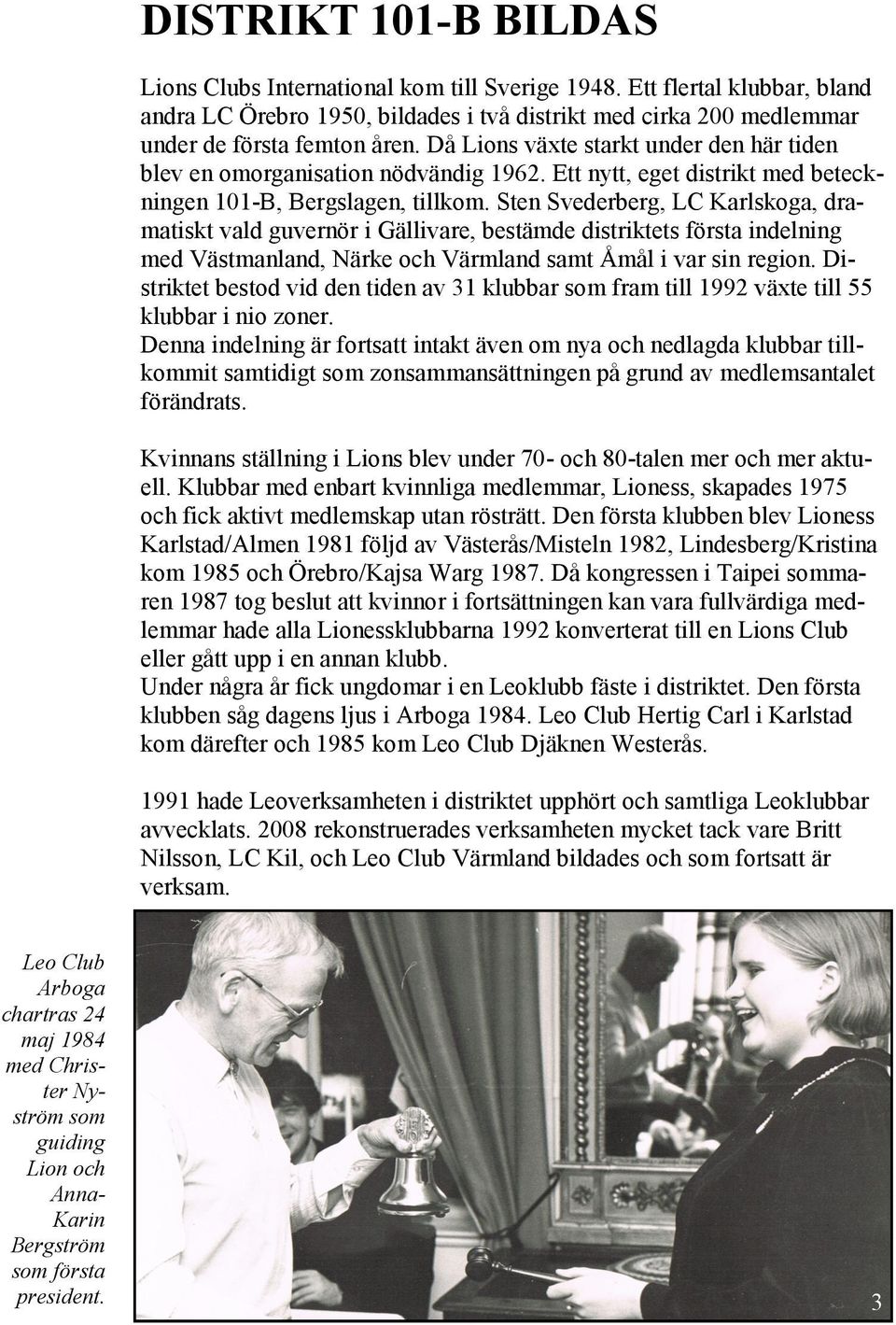 Sten Svederberg, LC Karlskoga, dramatiskt vald guvernör i Gällivare, bestämde distriktets första indelning med Västmanland, Närke och Värmland samt Åmål i var sin region.