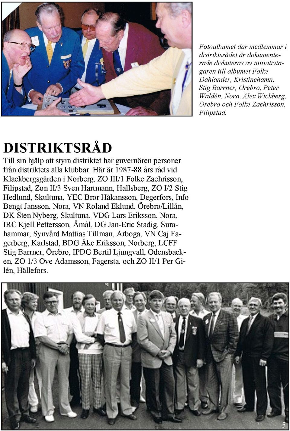 ZO III/1 Folke Zachrisson, Filipstad, Zon II/3 Sven Hartmann, Hallsberg, ZO I/2 Stig Hedlund, Skultuna, YEC Bror Håkansson, Degerfors, Info Bengt Jansson, Nora, VN Roland Eklund, Örebro/Lillån, DK