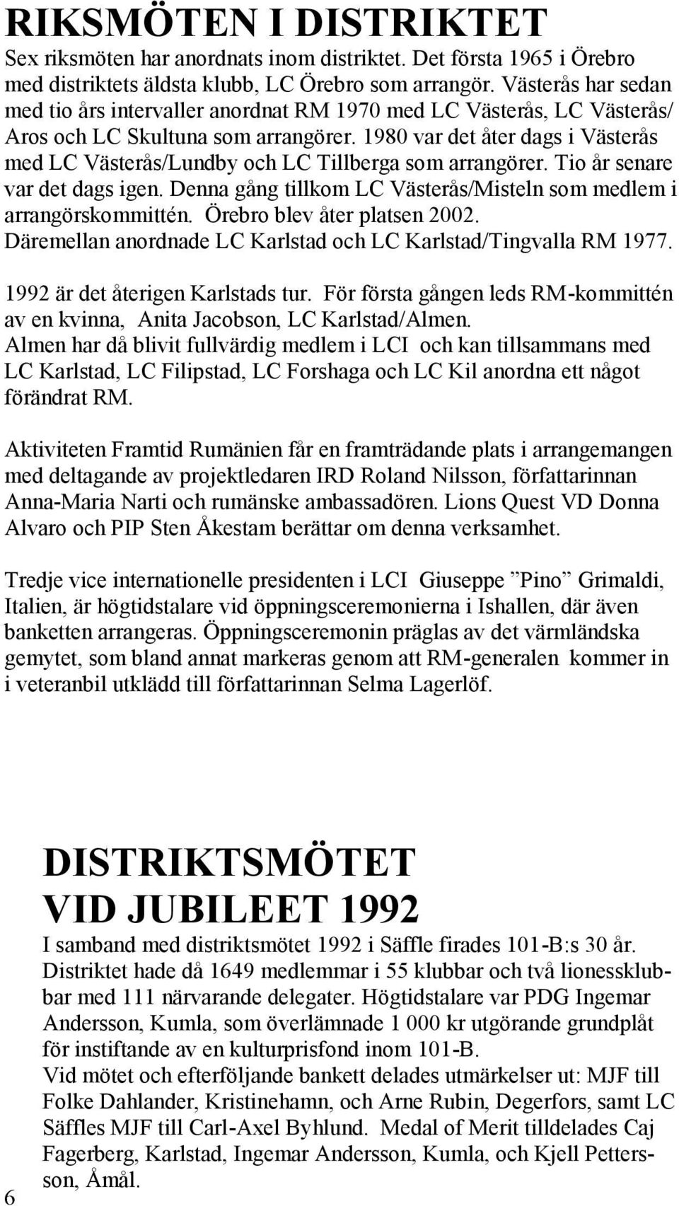 1980 var det åter dags i Västerås med LC Västerås/Lundby och LC Tillberga som arrangörer. Tio år senare var det dags igen. Denna gång tillkom LC Västerås/Misteln som medlem i arrangörskommittén.