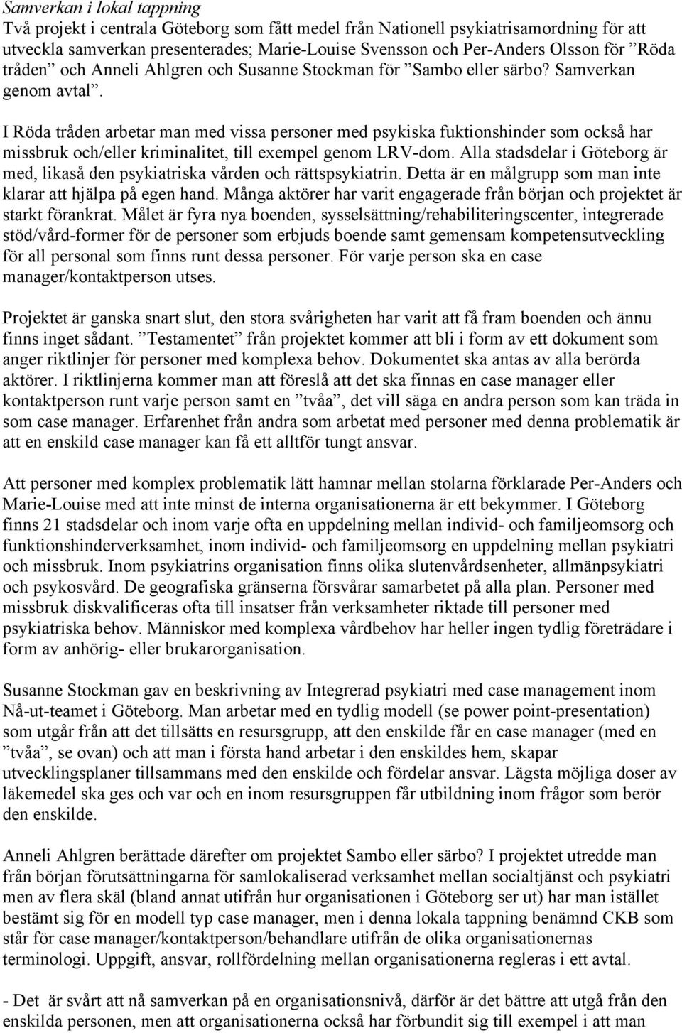 I Röda tråden arbetar man med vissa personer med psykiska fuktionshinder som också har missbruk och/eller kriminalitet, till exempel genom LRV-dom.