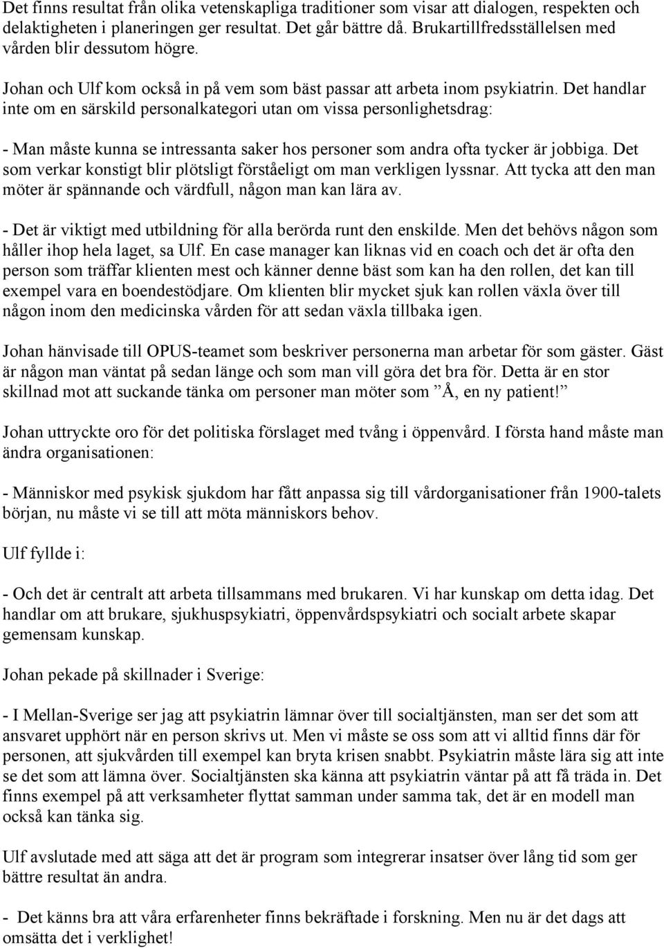 Det handlar inte om en särskild personalkategori utan om vissa personlighetsdrag: - Man måste kunna se intressanta saker hos personer som andra ofta tycker är jobbiga.