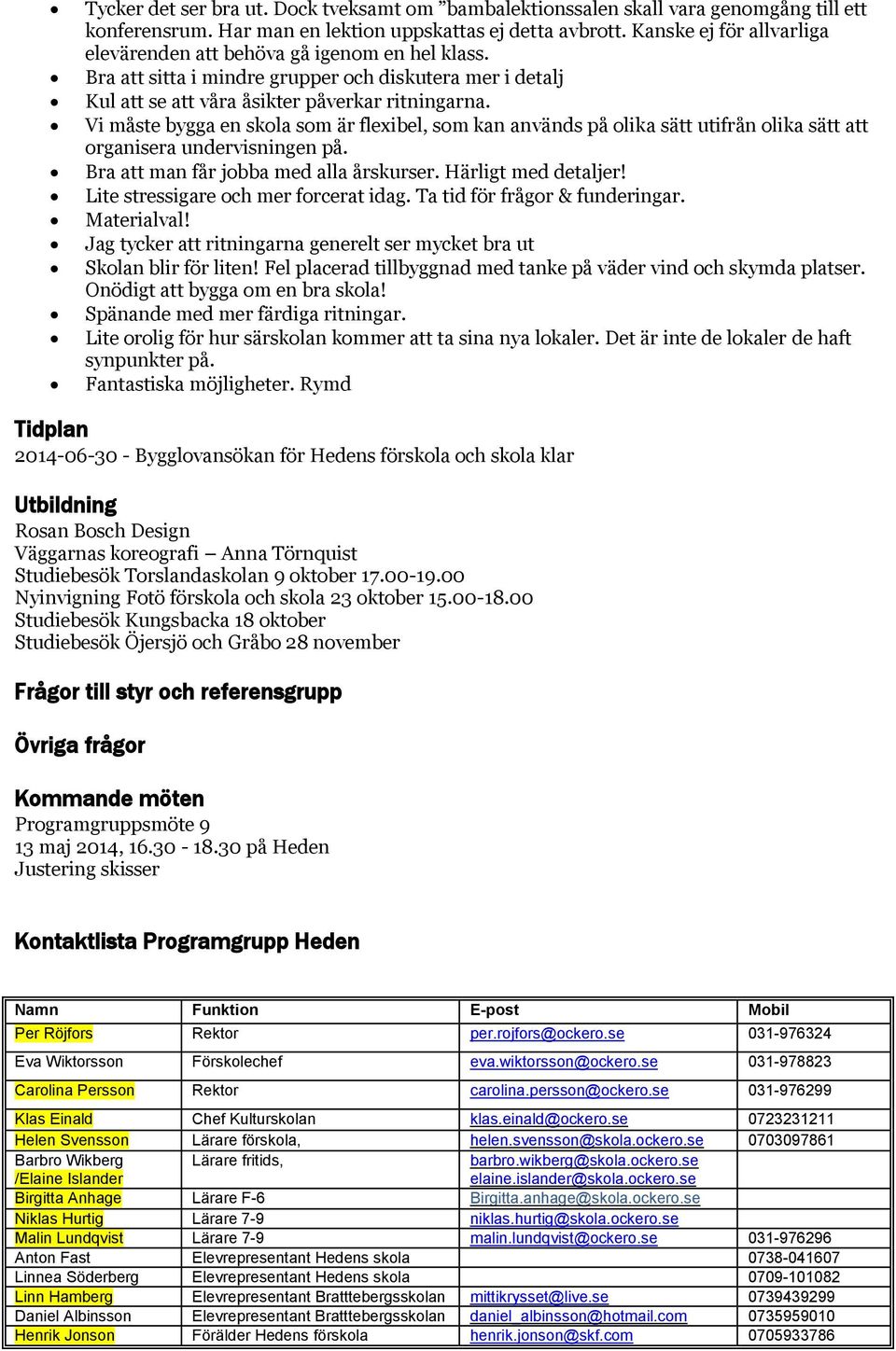 Vi måste bygga en skola som är flexibel, som kan används på olika sätt utifrån olika sätt att organisera undervisningen på. Bra att man får jobba med alla årskurser. Härligt med detaljer!