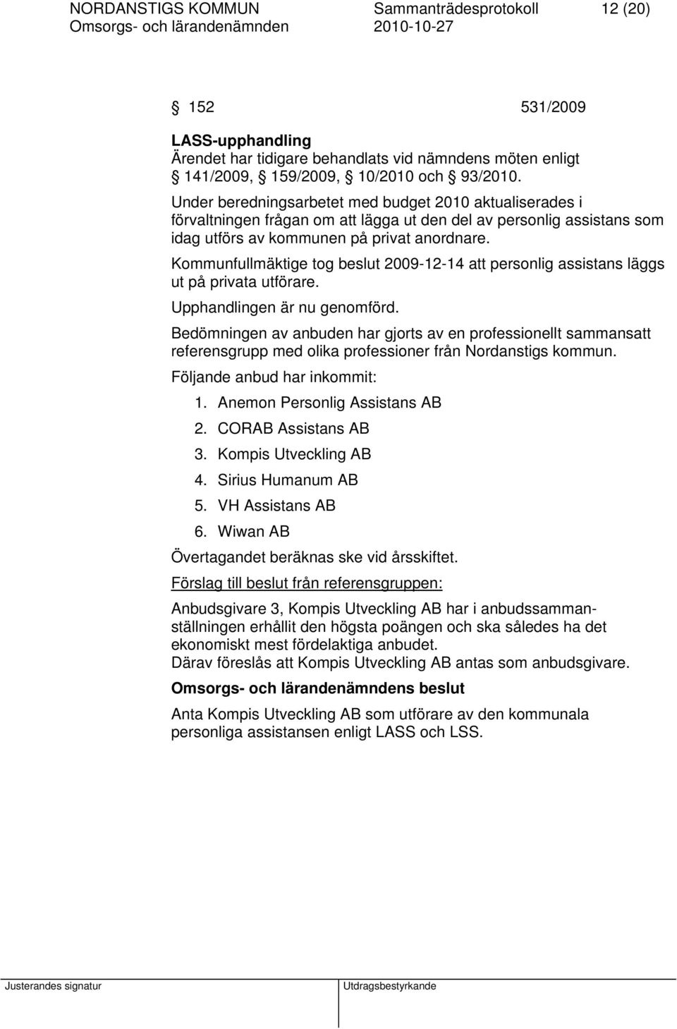 Kommunfullmäktige tog beslut 2009-12-14 att personlig assistans läggs ut på privata utförare. Upphandlingen är nu genomförd.