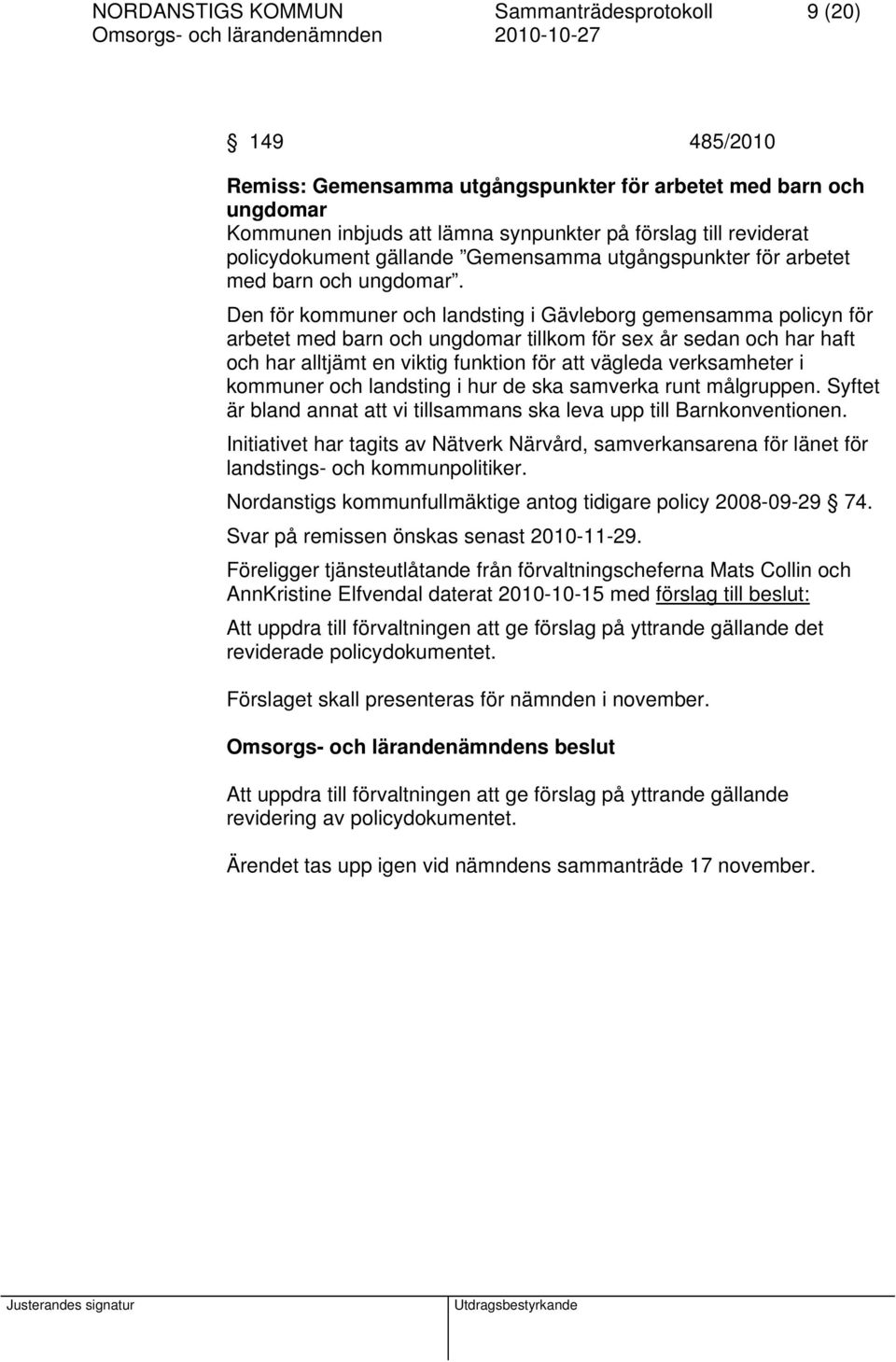 Den för kommuner och landsting i Gävleborg gemensamma policyn för arbetet med barn och ungdomar tillkom för sex år sedan och har haft och har alltjämt en viktig funktion för att vägleda verksamheter