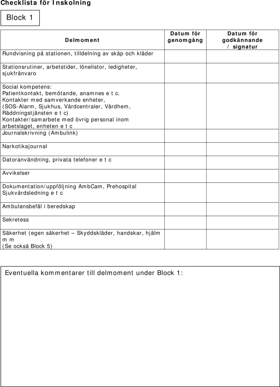 Kontakter med samverkande enheter, (SOS-Alarm, Sjukhus, Vårdcentraler, Vårdhem, Räddningstjänsten e t c) Kontakter/samarbete med övrig personal inom arbetslaget, enheten e t c