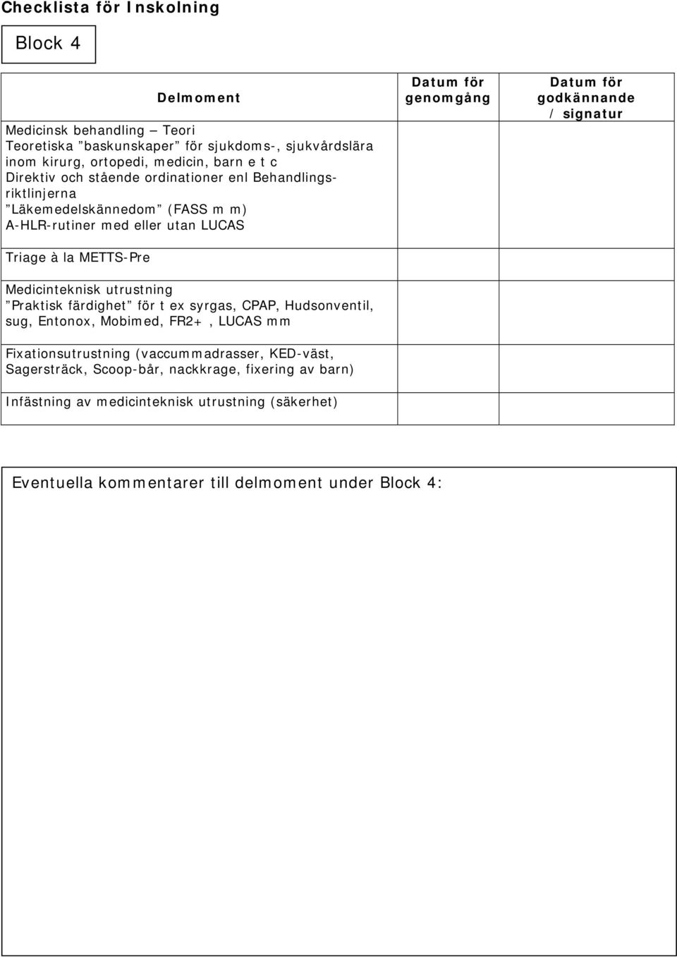 utrustning Praktisk färdighet för t ex syrgas, CPAP, Hudsonventil, sug, Entonox, Mobimed, FR2+, LUCAS mm Fixationsutrustning (vaccummadrasser, KED-väst, Sagersträck,