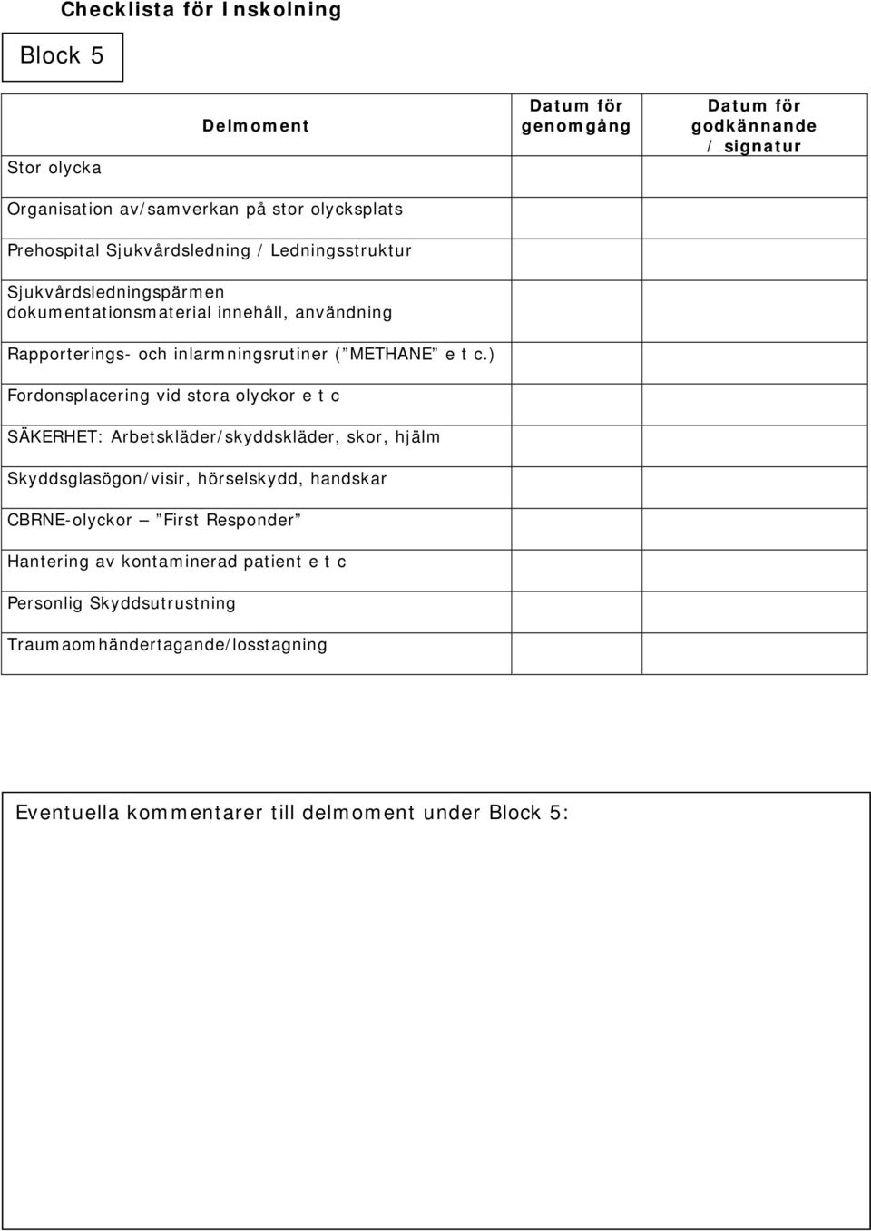 c.) Fordonsplacering vid stora olyckor e t c SÄKERHET: Arbetskläder/skyddskläder, skor, hjälm Skyddsglasögon/visir, hörselskydd, handskar CBRNE-olyckor