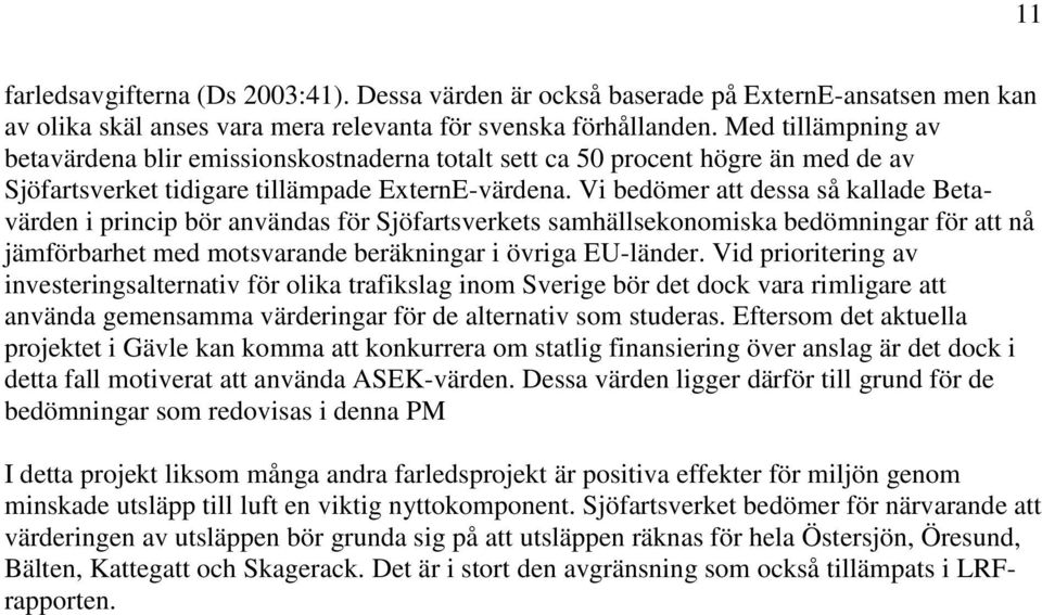 Vi bedömer att dessa så kallade Betavärden i princip bör användas för Sjöfartsverkets samhällsekonomiska bedömningar för att nå jämförbarhet med motsvarande beräkningar i övriga EU-länder.