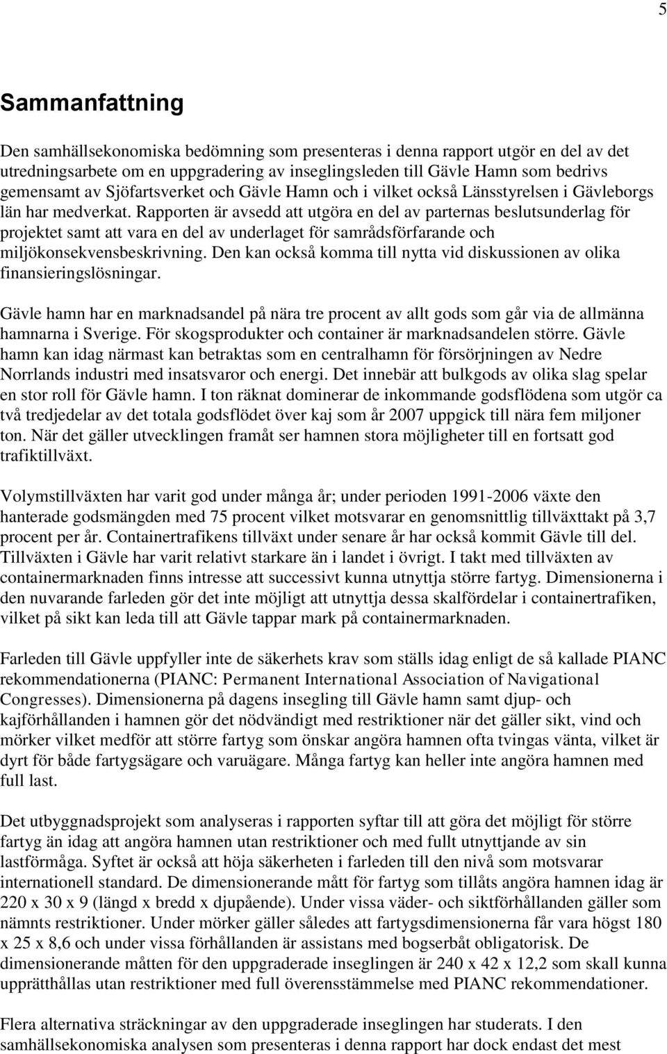 Rapporten är avsedd att utgöra en del av parternas beslutsunderlag för projektet samt att vara en del av underlaget för samrådsförfarande och miljökonsekvensbeskrivning.