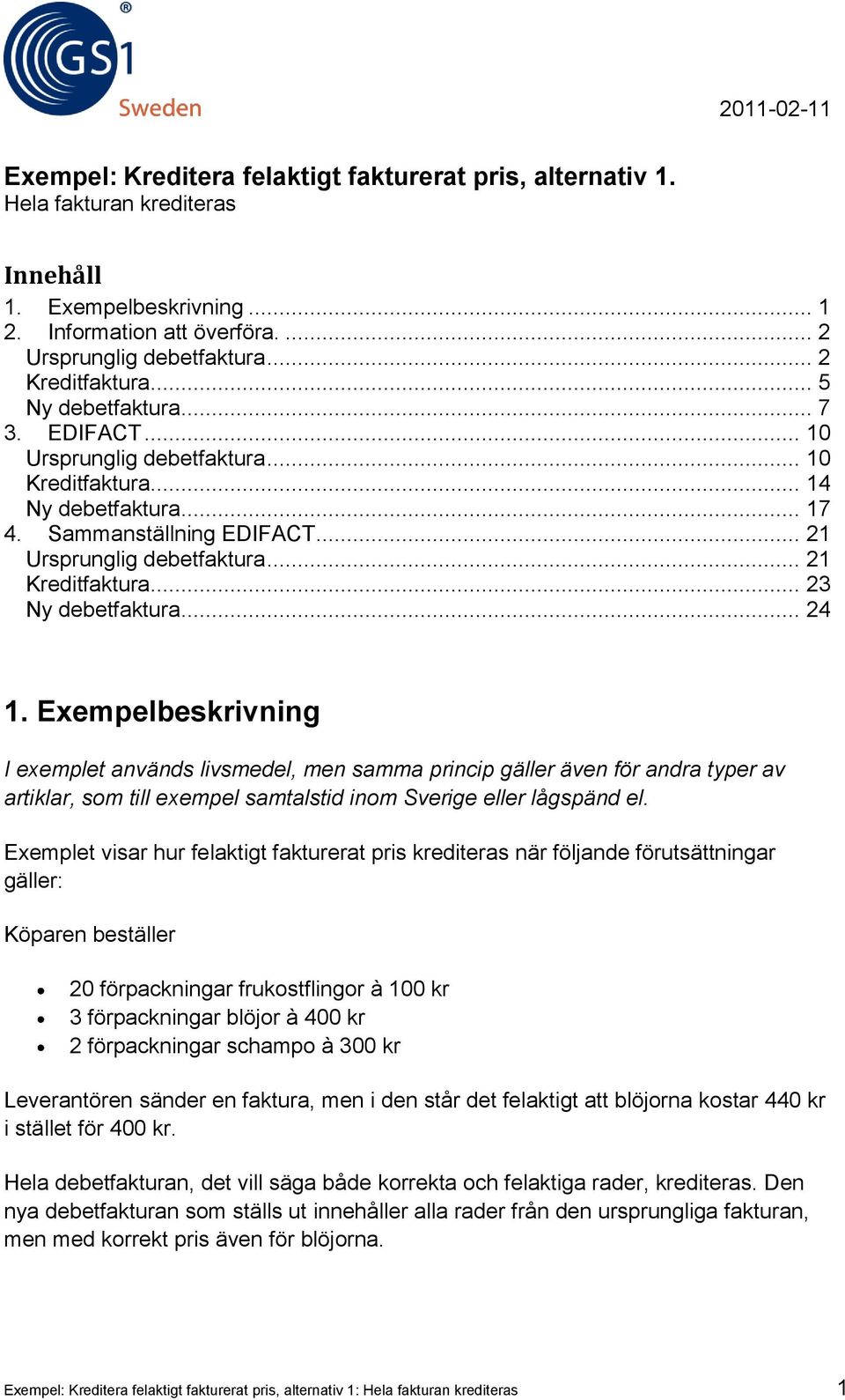 .. 23 Ny debetfaktura... 24 1. Exempelbeskrivning I exemplet används livsmedel, men samma princip gäller även för andra typer av artiklar, som till exempel samtalstid inom Sverige eller lågspänd el.