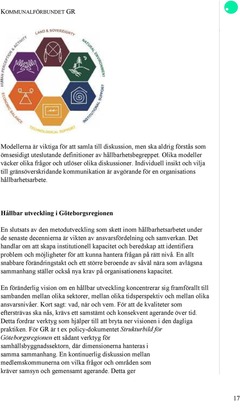 Hållbar utveckling i Göteborgsregionen En slutsats av den metodutveckling som skett inom hållbarhetsarbetet under de senaste decennierna är vikten av ansvarsfördelning och samverkan.