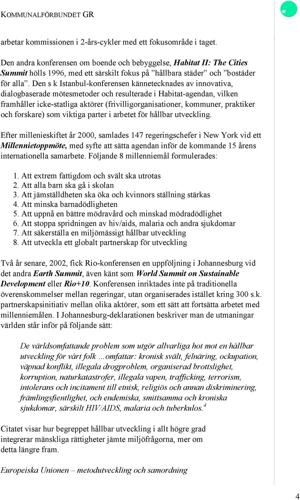 Den s k Istanbul-konferensen kännetecknades av innovativa, dialogbaserade mötesmetoder och resulterade i Habitat-agendan, vilken framhåller icke-statliga aktörer (frivilligorganisationer, kommuner,