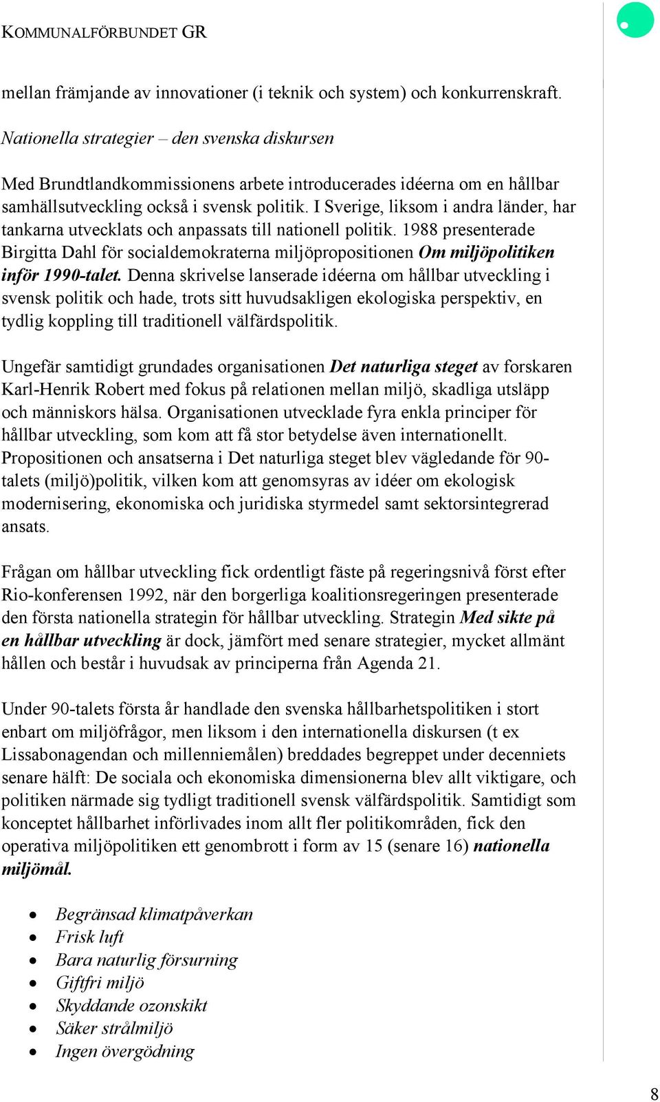 I Sverige, liksom i andra länder, har tankarna utvecklats och anpassats till nationell politik.