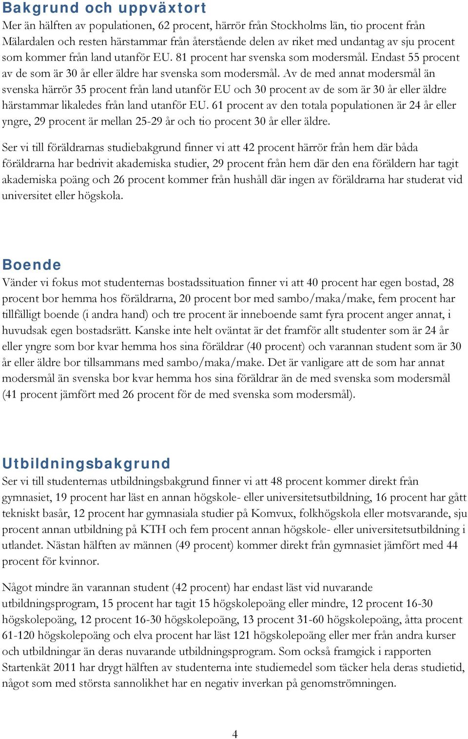 Av de med annat modersmål än svenska härrör 35 procent från land utanför EU och procent av de som är år eller äldre härstammar likaledes från land utanför EU.