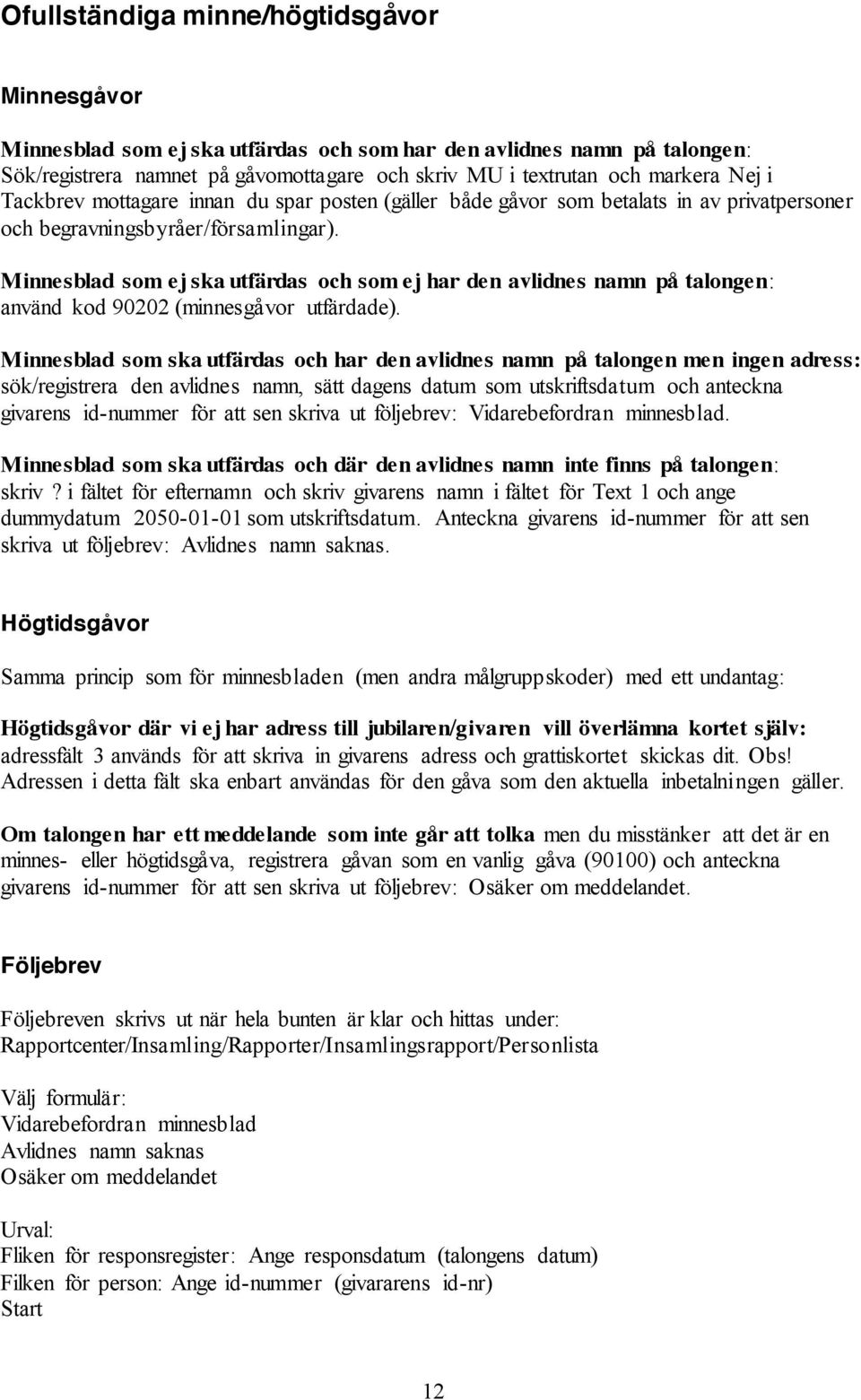 Minnesblad som ej ska utfärdas och som ej har den avlidnes namn på talongen: använd kod 90202 (minnesgåvor utfärdade).