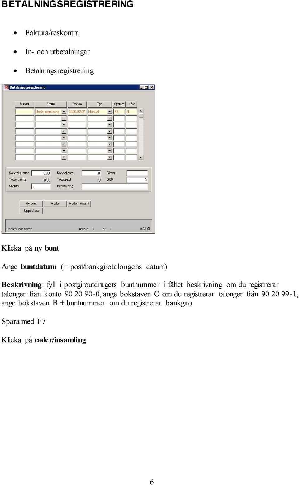 beskrivning om du registrerar talonger från konto 90 20 90-0, ange bokstaven O om du registrerar talonger