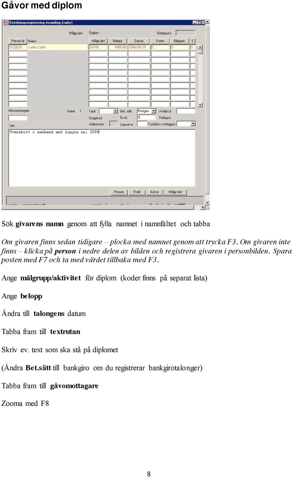 Spara posten med F7 och ta med värdet tillbaka med F3.