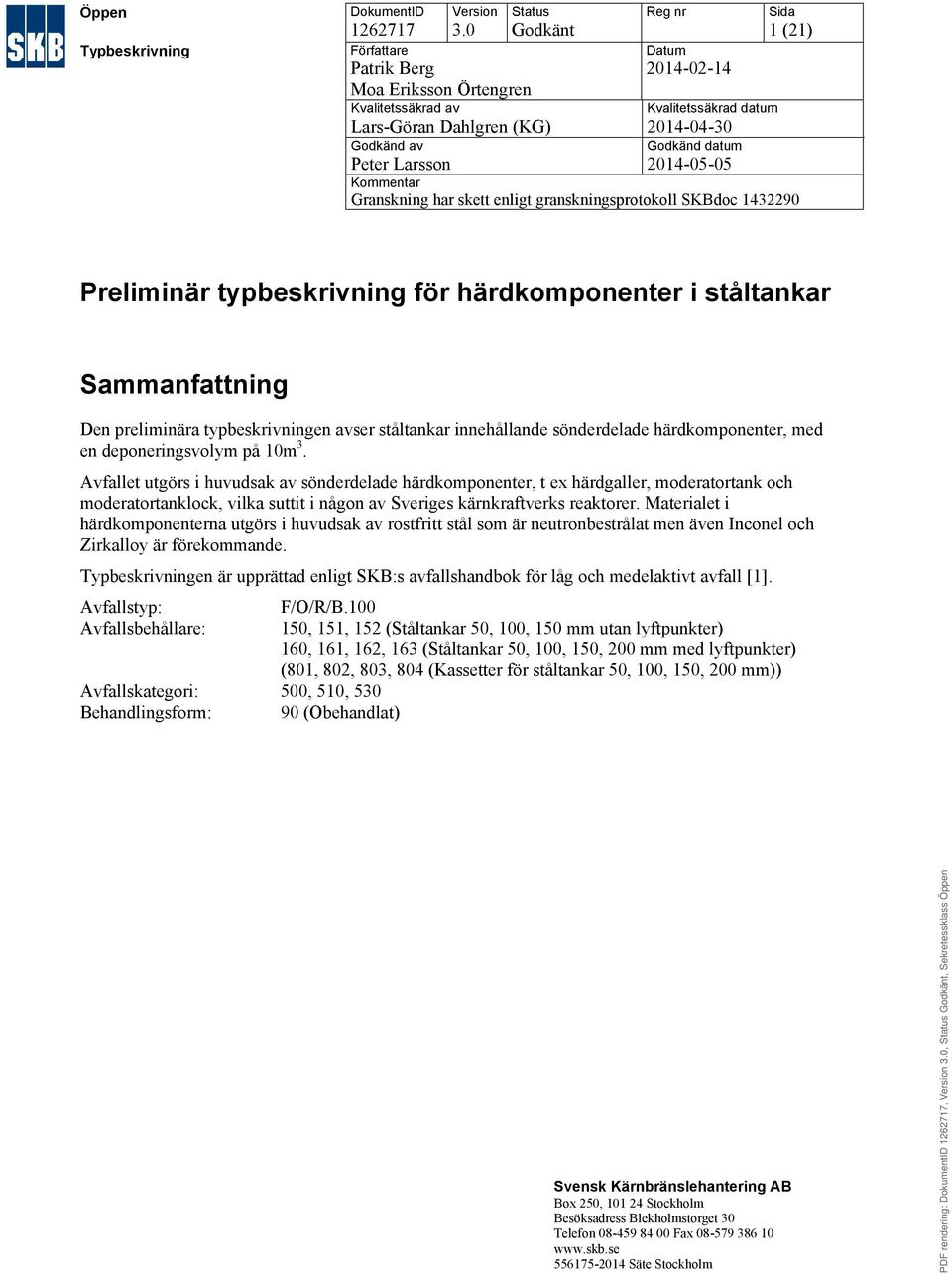 Godkänd datum Peter Larsson 2014-05-05 Kommentar Granskning har skett enligt granskningsprotokoll SKBdoc 1432290 Preliminär typbeskrivning för Sammanfattning Den preliminära typbeskrivningen avser