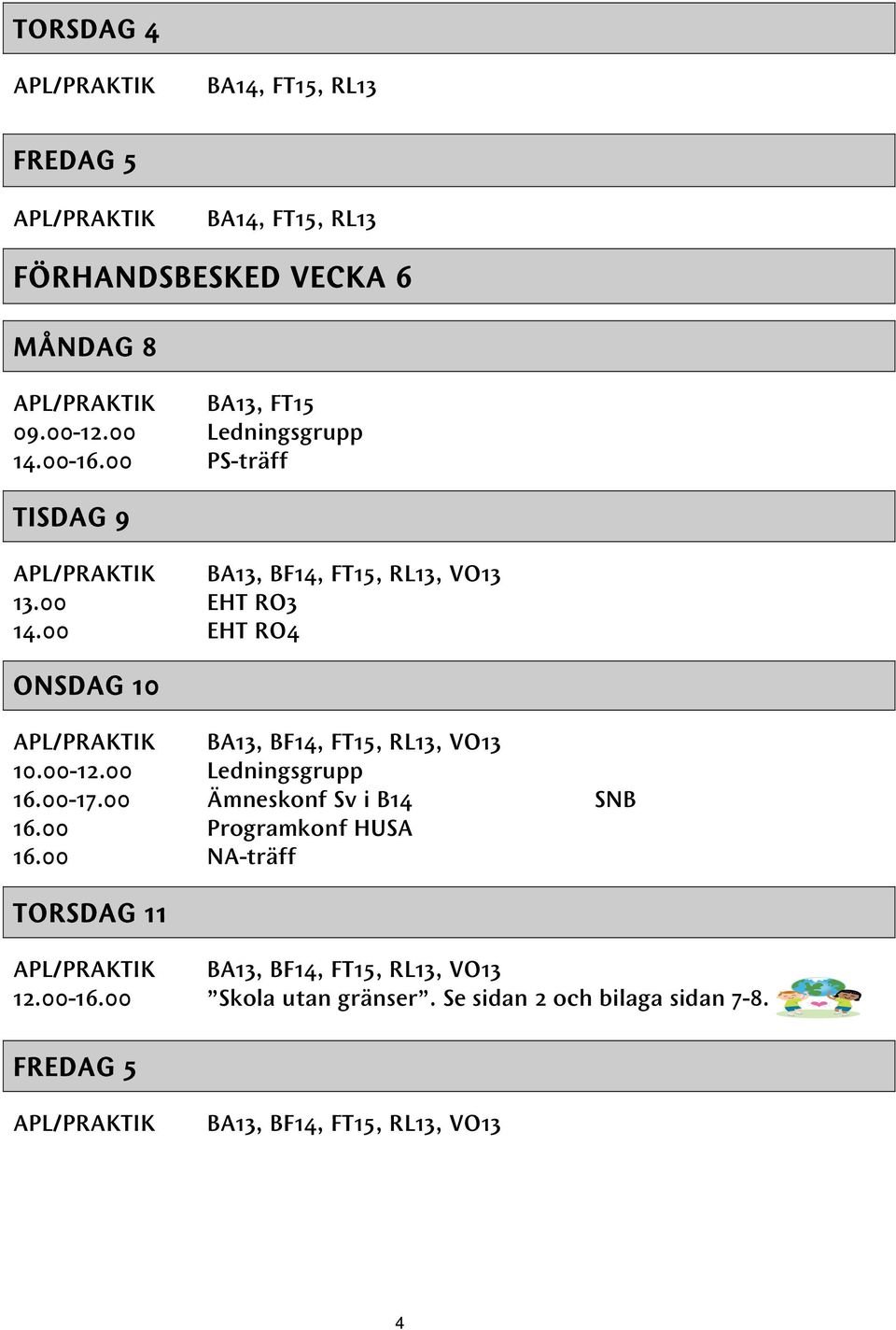 00 EHT RO4 ONSDAG 10 APL/PRAKTIK BA13, BF14, FT15, RL13, VO13 10.00-12.00 Ledningsgrupp 16.00-17.00 Ämneskonf Sv i B14 SNB 16.