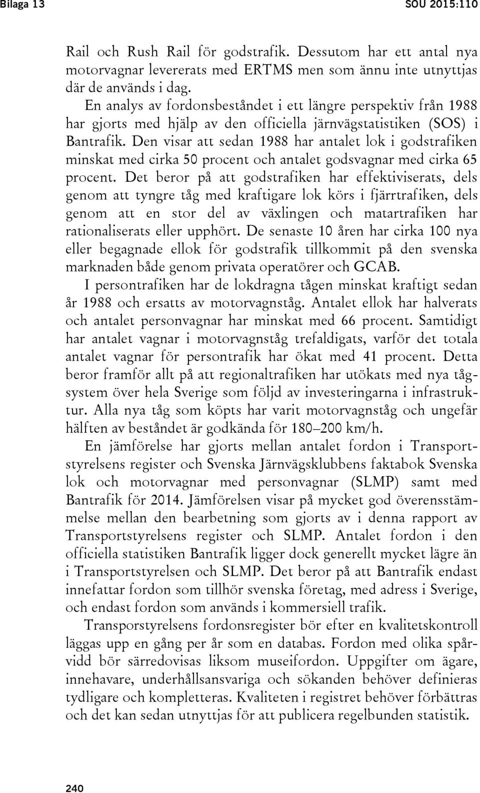 Den visar att sedan 1988 har antalet lok i godstrafiken minskat med cirka 50 procent och antalet godsvagnar med cirka 65 procent.