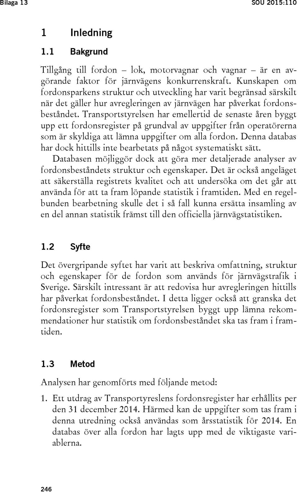 Transportstyrelsen har emellertid de senaste åren byggt upp ett fordonsregister på grundval av uppgifter från operatörerna som är skyldiga att lämna uppgifter om alla fordon.