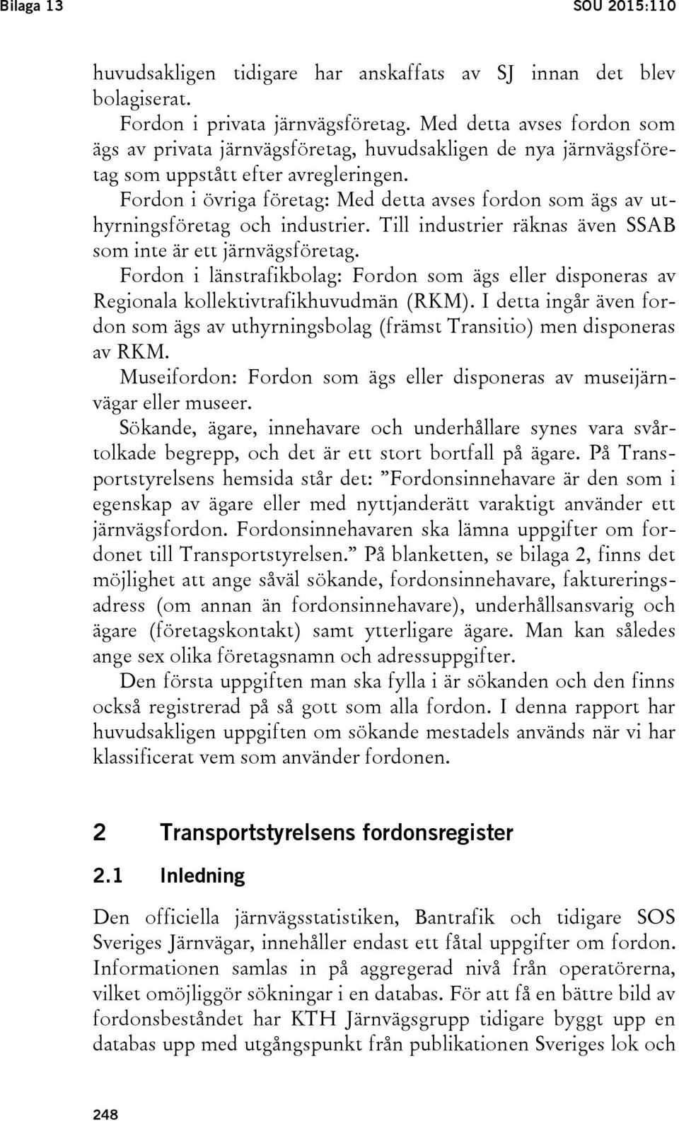 Fordon i övriga företag: Med detta avses fordon som ägs av uthyrningsföretag och industrier. Till industrier räknas även SSAB som inte är ett järnvägsföretag.