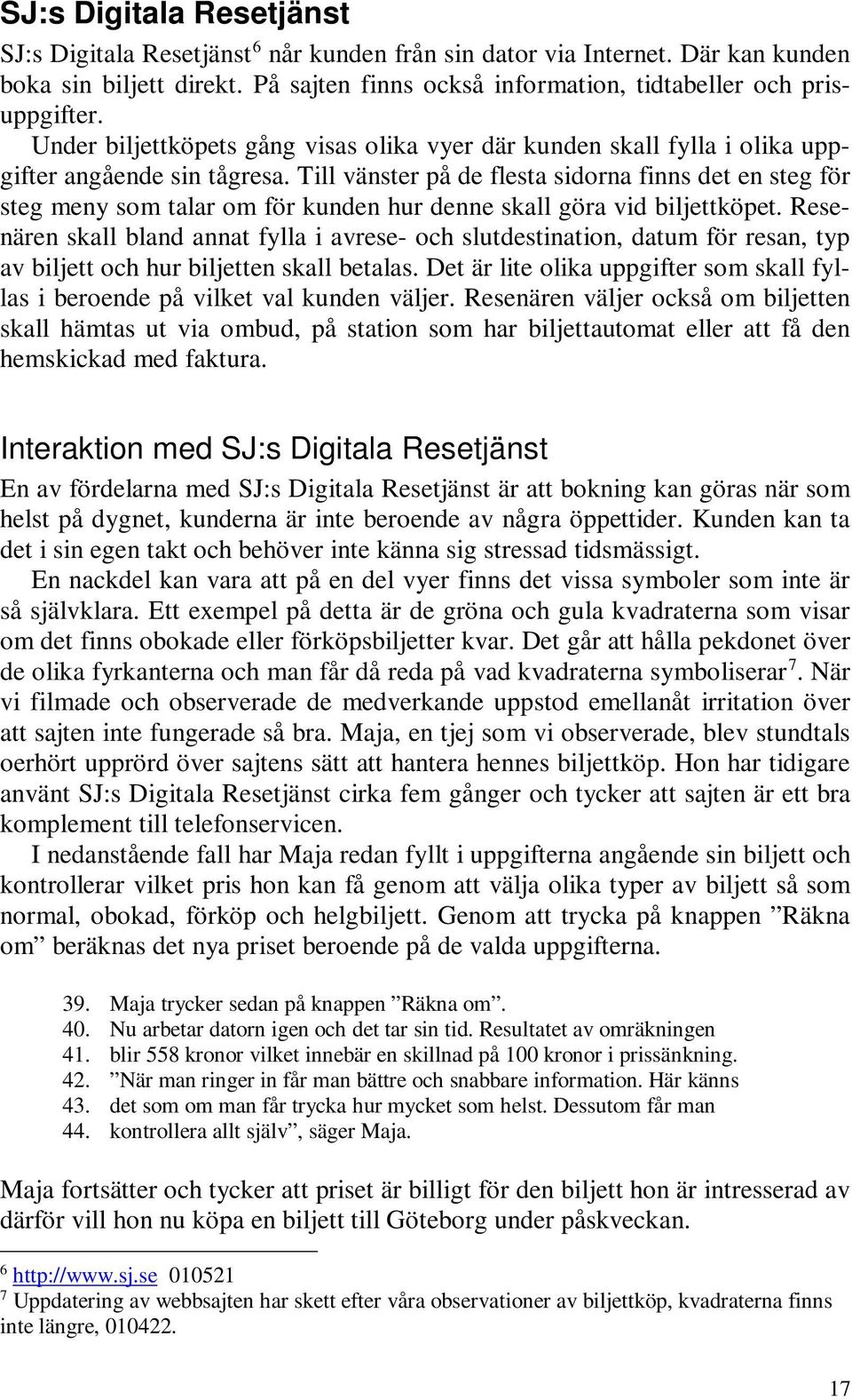 Till vänster på de flesta sidorna finns det en steg för steg meny som talar om för kunden hur denne skall göra vid biljettköpet.