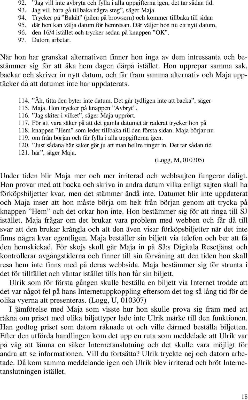 97. Datorn arbetar. När hon har granskat alternativen finner hon inga av dem intressanta och bestämmer sig för att åka hem dagen därpå istället.