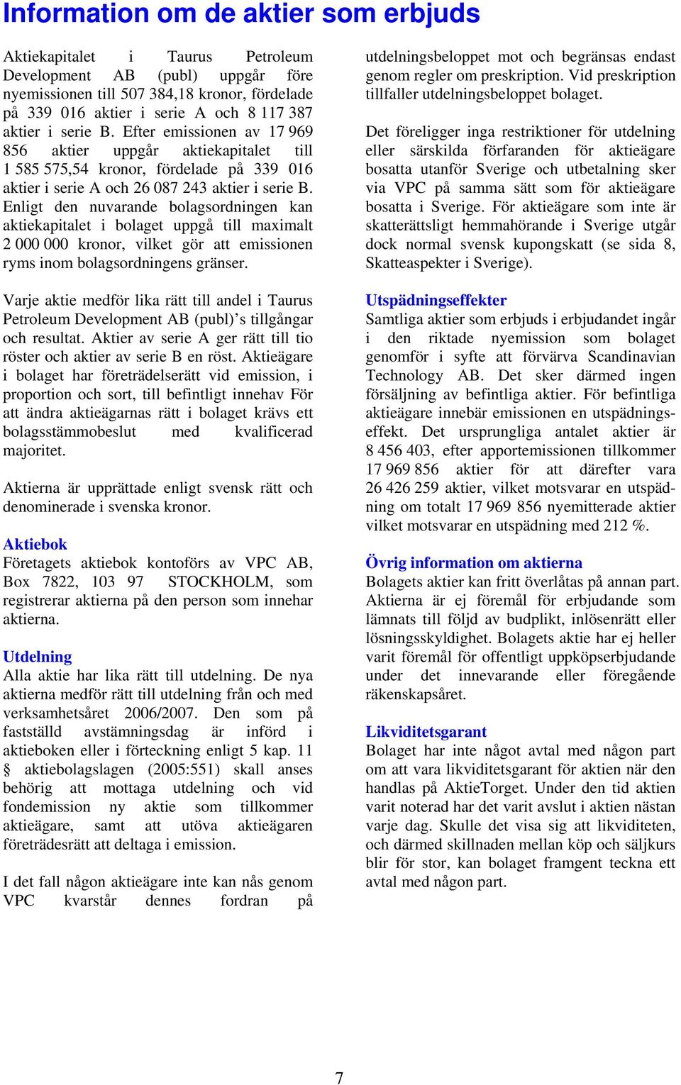 Enligt den nuvarande bolagsordningen kan aktiekapitalet i bolaget uppgå till maximalt 2 000 000 kronor, vilket gör att emissionen ryms inom bolagsordningens gränser.